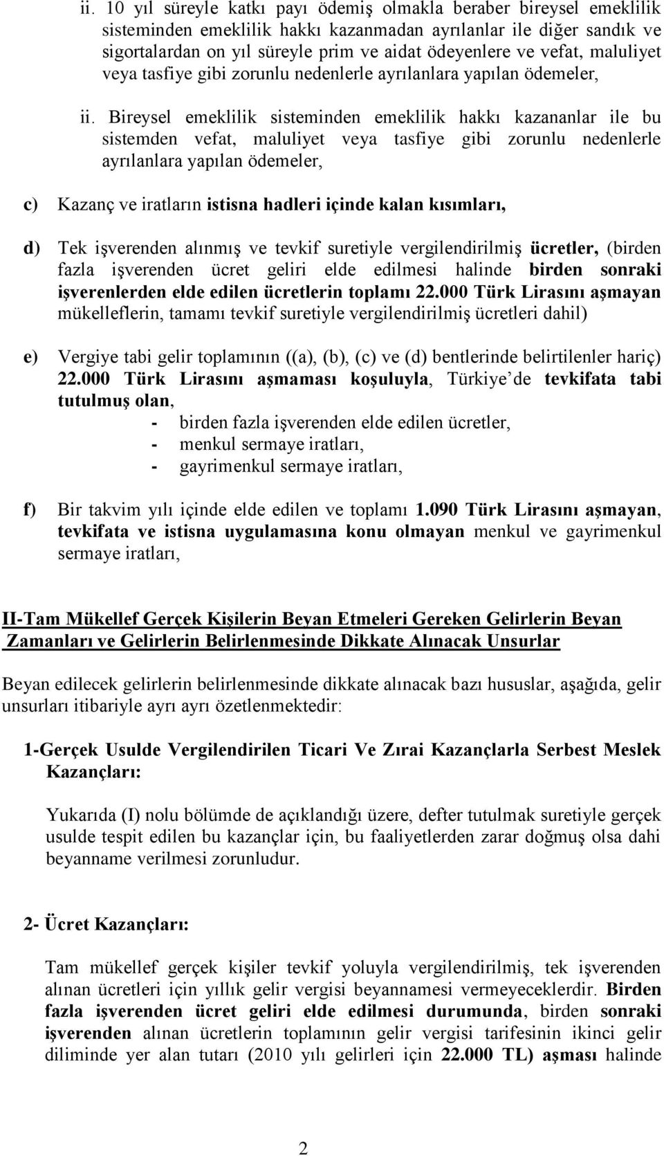 Bireysel emeklilik sisteminden emeklilik hakkı kazananlar ile bu sistemden vefat, maluliyet veya tasfiye gibi zorunlu nedenlerle ayrılanlara yapılan ödemeler, c) Kazanç ve iratların istisna hadleri