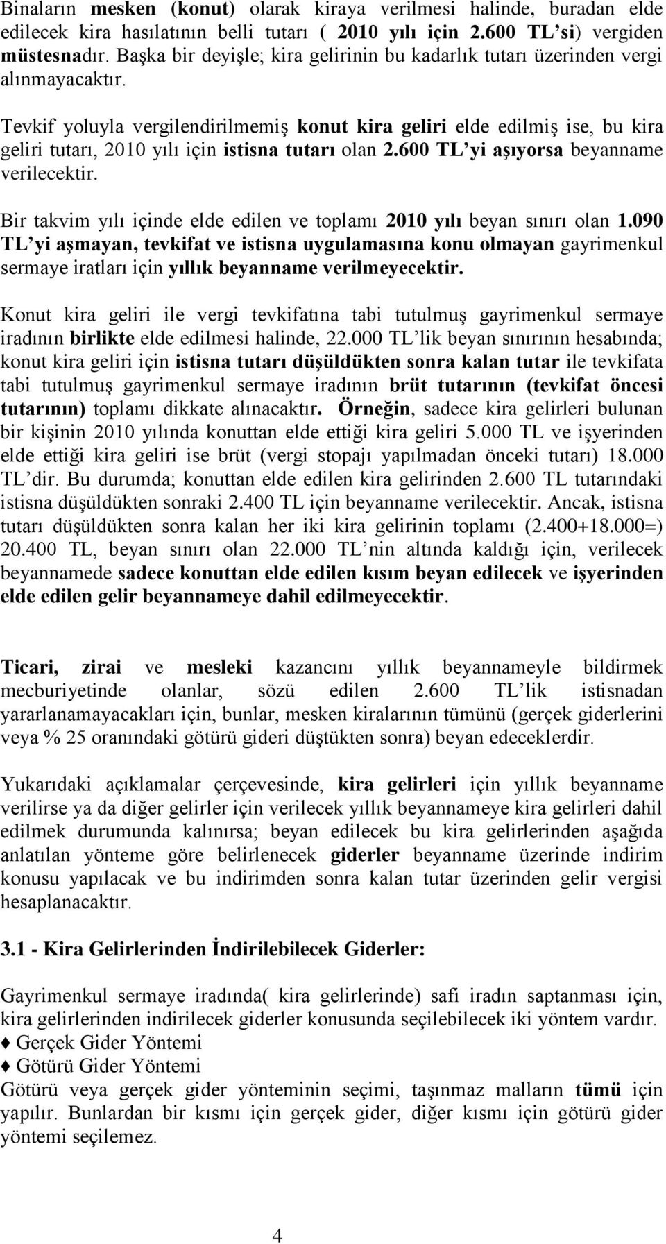 Tevkif yoluyla vergilendirilmemiş konut kira geliri elde edilmiş ise, bu kira geliri tutarı, 2010 yılı için istisna tutarı olan 2.600 TL yi aşıyorsa beyanname verilecektir.