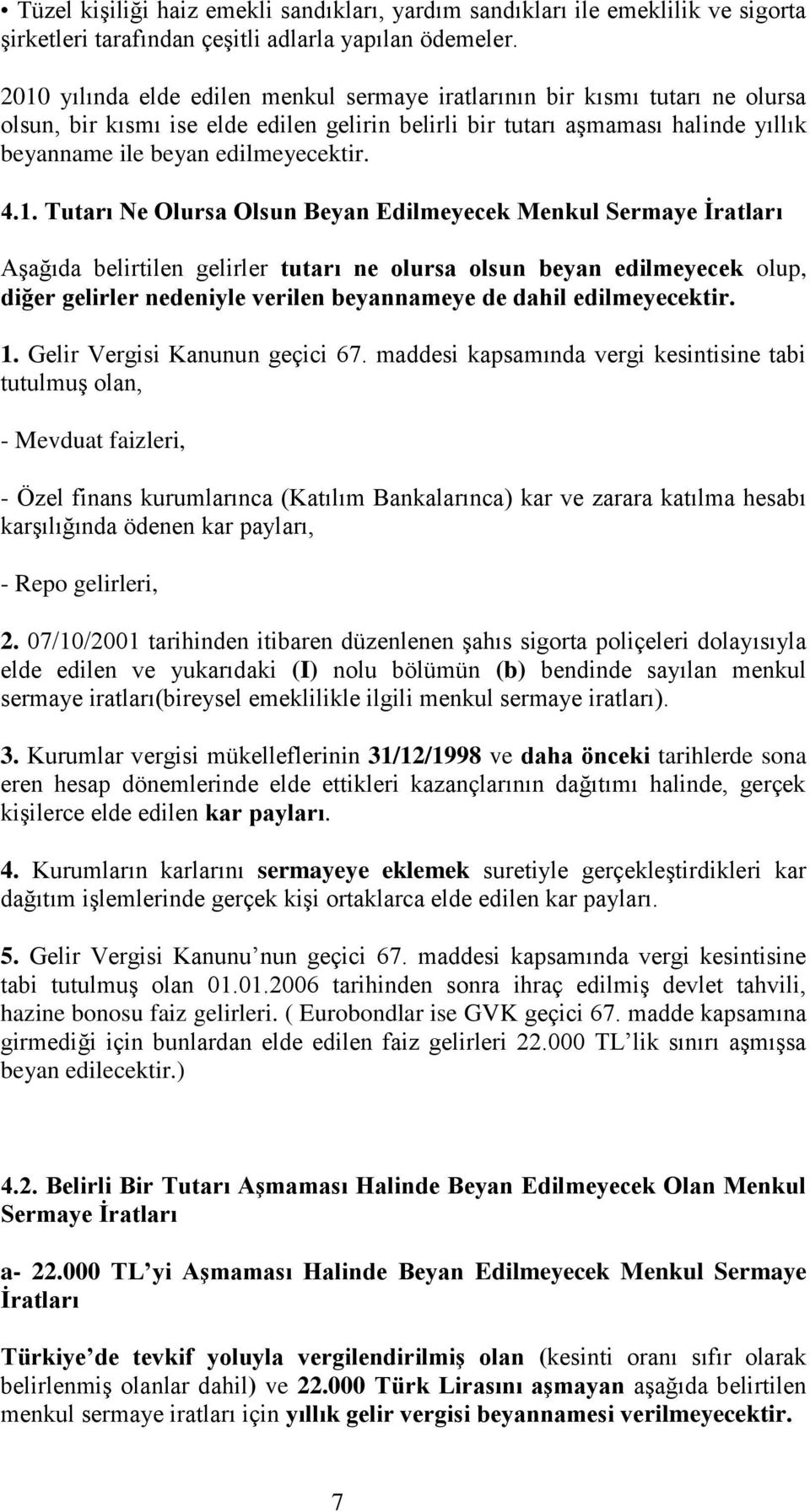 4.1. Tutarı Ne Olursa Olsun Beyan Edilmeyecek Menkul Sermaye İratları Aşağıda belirtilen gelirler tutarı ne olursa olsun beyan edilmeyecek olup, diğer gelirler nedeniyle verilen beyannameye de dahil