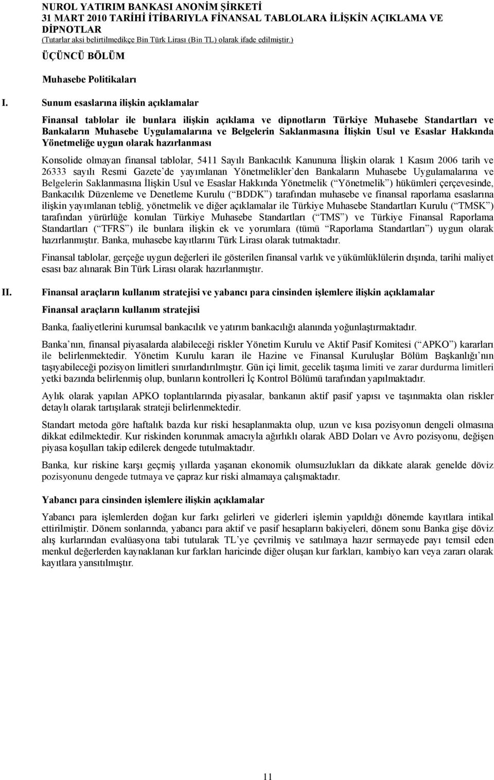 ĠliĢkin Usul ve Esaslar Hakkında Yönetmeliğe uygun olarak hazırlanması Konsolide olmayan finansal tablolar, 5411 Sayılı Bankacılık Kanununa ĠliĢkin olarak 1 Kasım 2006 tarih ve 26333 sayılı Resmi