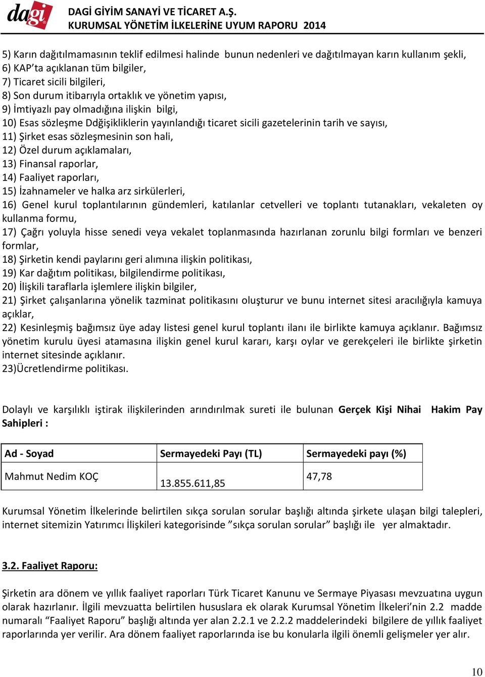 Özel durum açıklamaları, 13) Finansal raporlar, 14) Faaliyet raporları, 15) İzahnameler ve halka arz sirkülerleri, 16) Genel kurul toplantılarının gündemleri, katılanlar cetvelleri ve toplantı