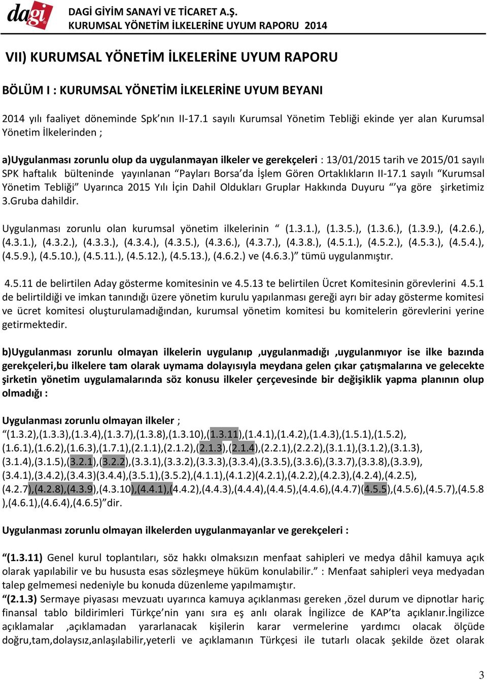 bülteninde yayınlanan Payları Borsa da İşlem Gören Ortaklıkların II-17.1 sayılı Kurumsal Yönetim Tebliği Uyarınca 2015 Yılı İçin Dahil Oldukları Gruplar Hakkında Duyuru ya göre şirketimiz 3.