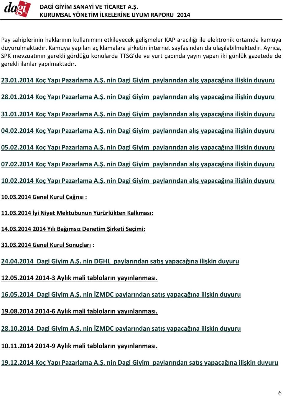 Ayrıca, SPK mevzuatının gerekli gördüğü konularda TTSG de ve yurt çapında yayın yapan iki günlük gazetede de gerekli ilanlar yapılmaktadır. 23.01.2014 Koç Yapı Pazarlama A.Ş.