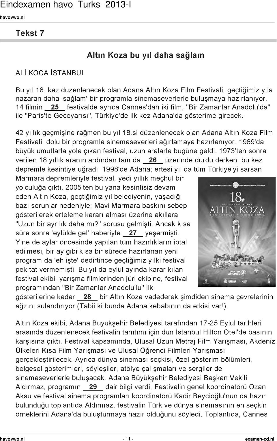 14 filmin 25 festivalde ayrıca Cannes'dan iki film, "Bir Zamanlar Anadolu'da" ile "Paris'te Geceyarısı", Türkiye'de ilk kez Adana'da gösterime girecek. 42 yıllık geçmişine rağmen bu yıl 18.