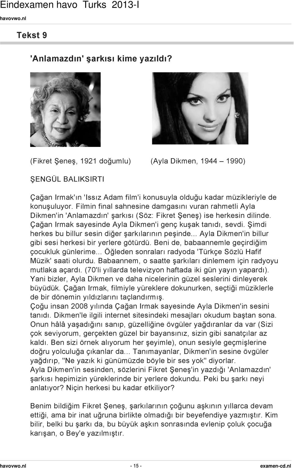 Şimdi herkes bu billur sesin diğer şarkılarının peşinde... Ayla Dikmen'in billur gibi sesi herkesi bir yerlere götürdü. Beni de, babaannemle geçirdiğim çocukluk günlerime.