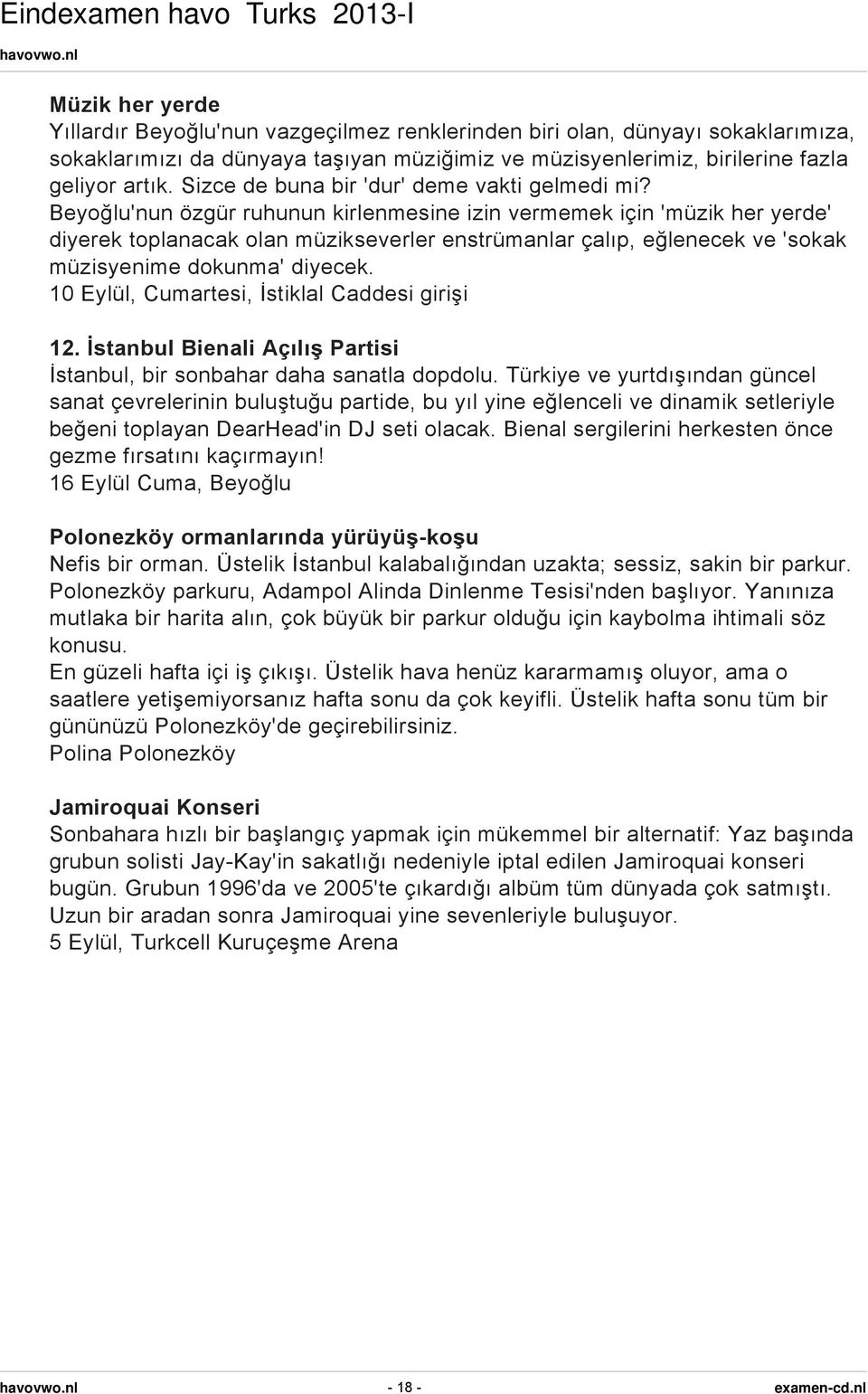 Beyoğlu'nun özgür ruhunun kirlenmesine izin vermemek için 'müzik her yerde' diyerek toplanacak olan müzikseverler enstrümanlar çalıp, eğlenecek ve 'sokak müzisyenime dokunma' diyecek.