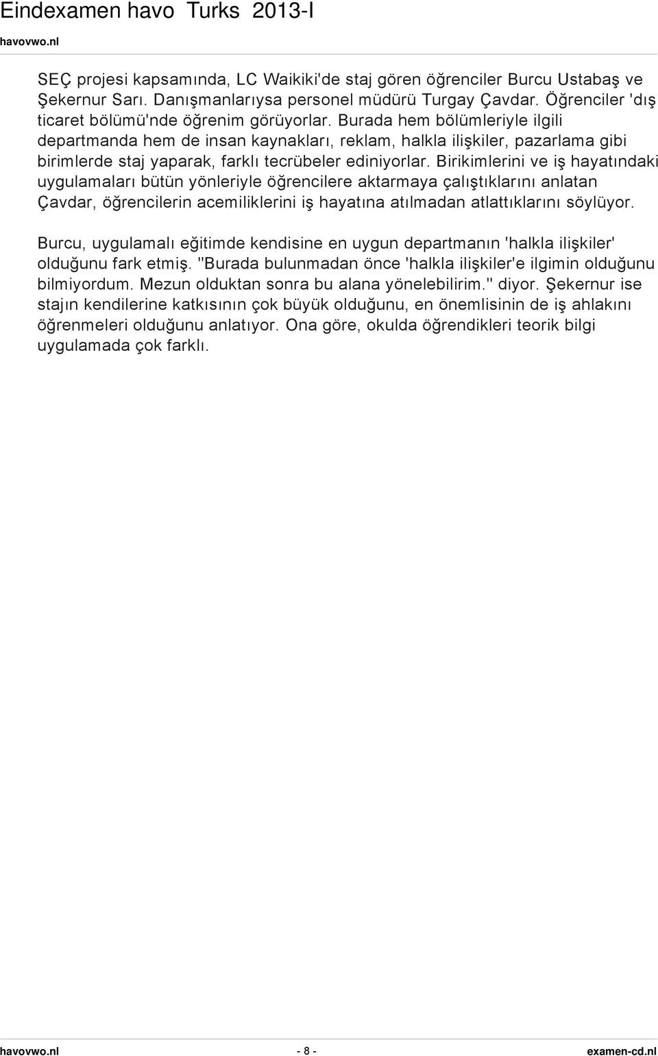 Birikimlerini ve iş hayatındaki uygulamaları bütün yönleriyle öğrencilere aktarmaya çalıştıklarını anlatan Çavdar, öğrencilerin acemiliklerini iş hayatına atılmadan atlattıklarını söylüyor.