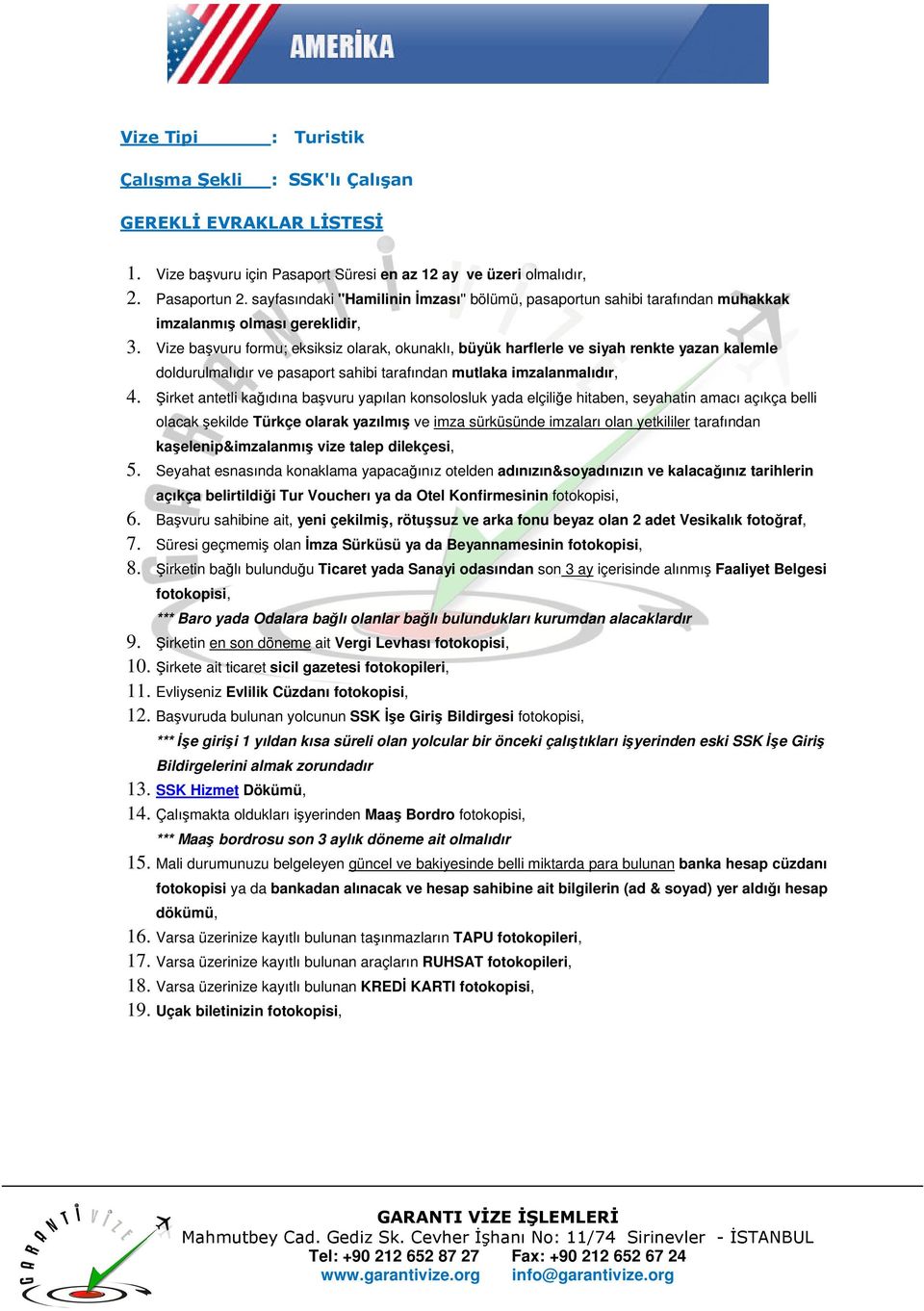 Seyahat esnasında konaklama yapacaınız otelden adınızın&soyadınızın ve kalacaınız tarihlerin açıkça belirtildii Tur Voucherı ya da Otel Konfirmesinin 7.