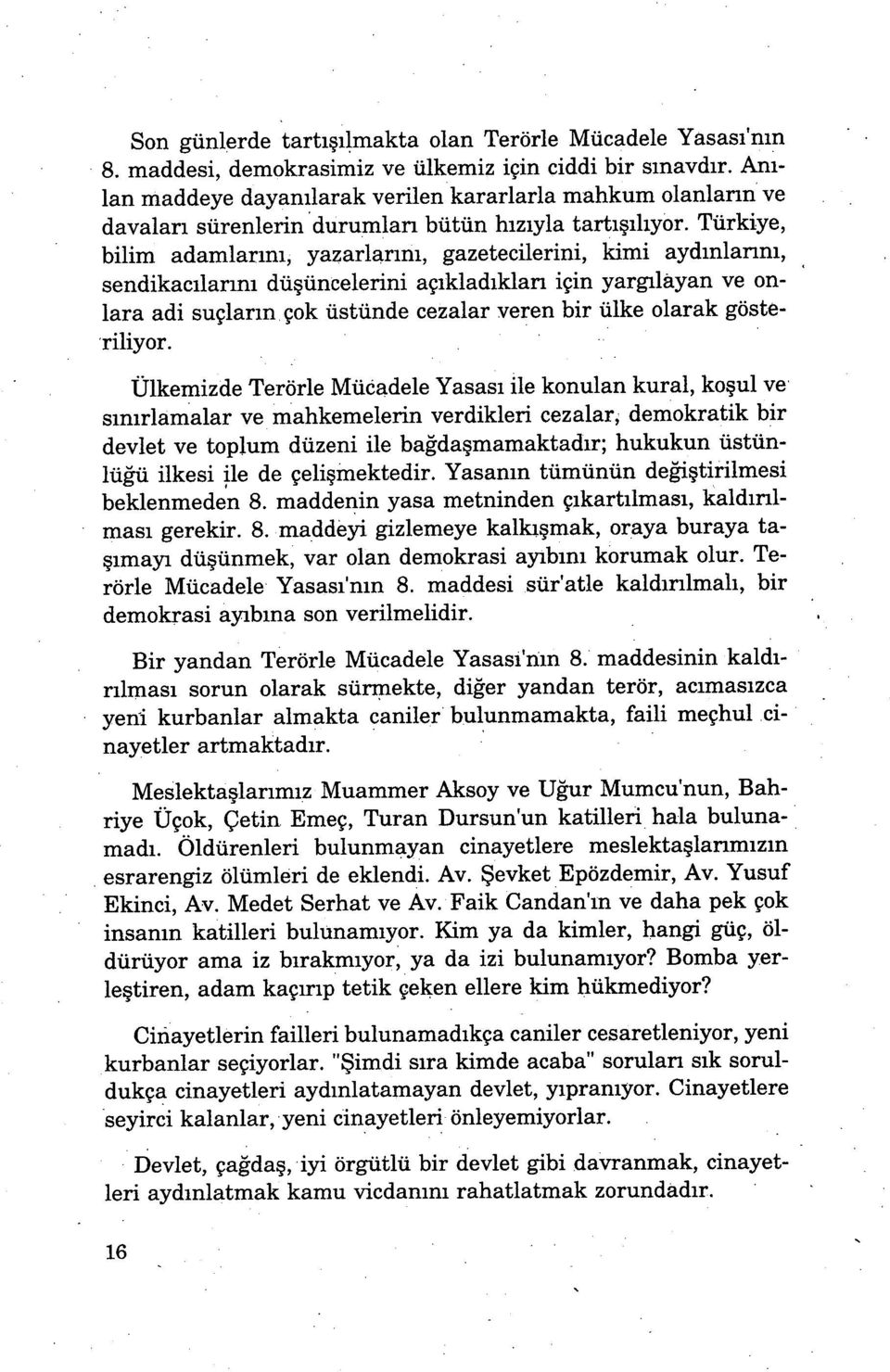 Türkiye, bilim adamlarını, yazarlarını, gazetecilerini, kimi ayd ınlannı, sendikacılarını düşüncelerini aç ıkladıkları için yargılayan ve onlara adi suçlar ın çok üstünde cezalar veren bir ülke