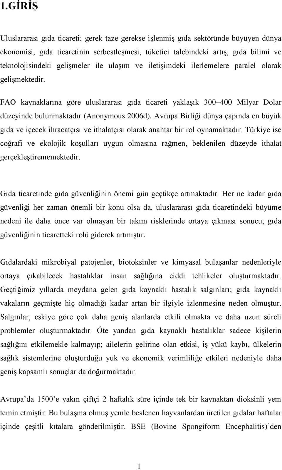 FAO kaynaklarına göre uluslararası gıda ticareti yaklaģık 300 400 Milyar Dolar düzeyinde bulunmaktadır (Anonymous 2006d).