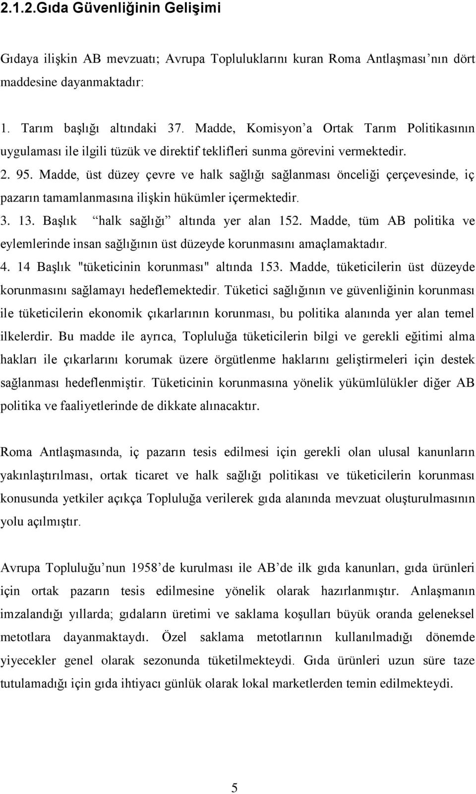 Madde, üst düzey çevre ve halk sağlığı sağlanması önceliği çerçevesinde, iç pazarın tamamlanmasına iliģkin hükümler içermektedir. 3. 13. BaĢlık halk sağlığı altında yer alan 152.