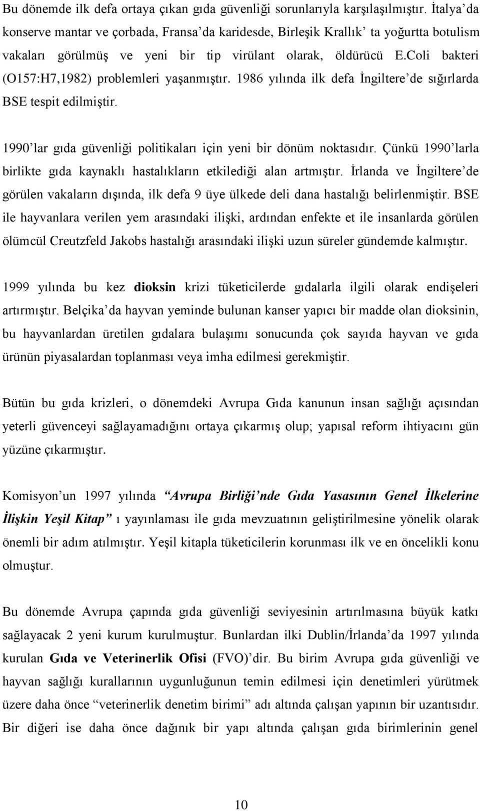 Coli bakteri (O157:H7,1982) problemleri yaģanmıģtır. 1986 yılında ilk defa Ġngiltere de sığırlarda BSE tespit edilmiģtir. 1990 lar gıda güvenliği politikaları için yeni bir dönüm noktasıdır.