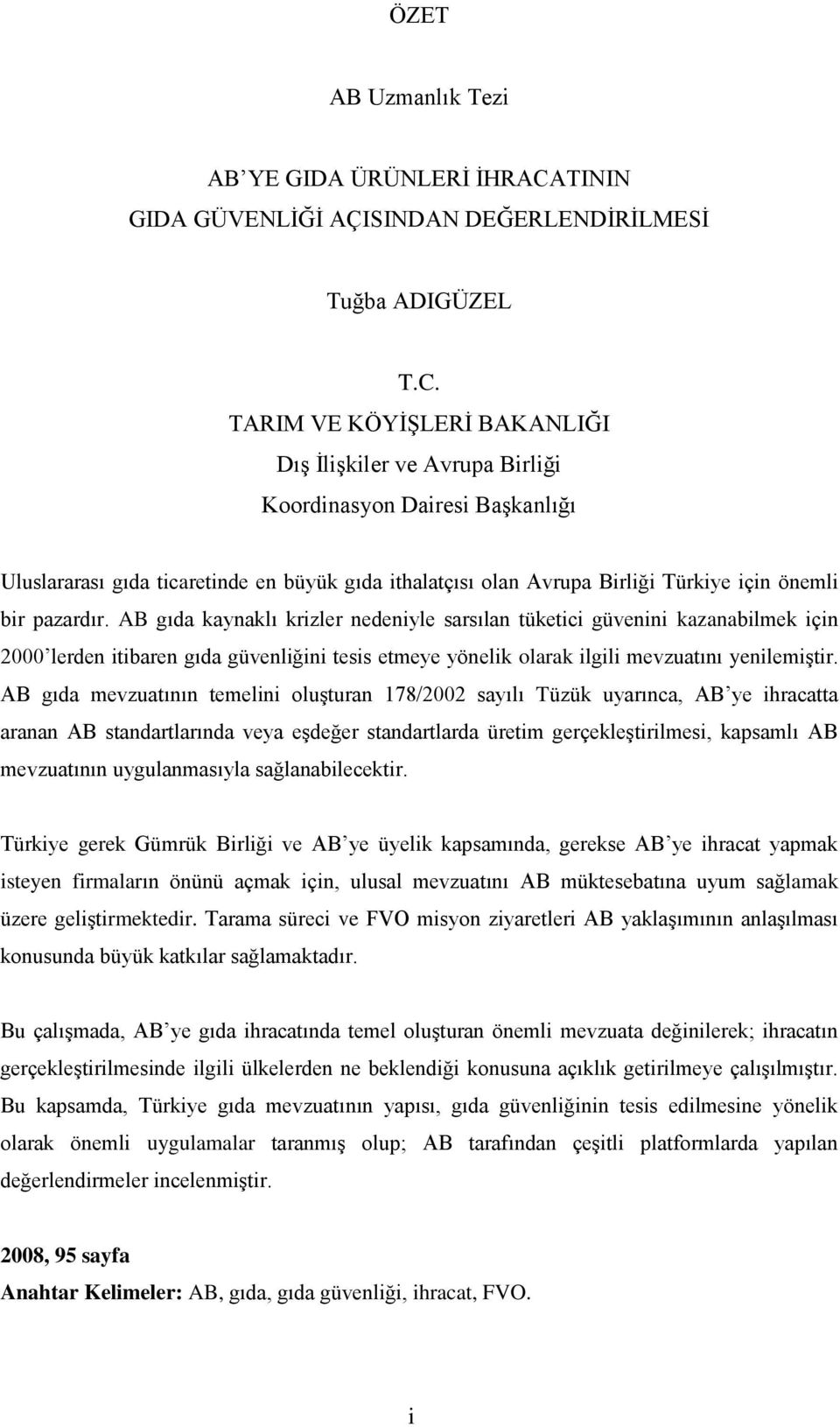 TARIM VE KÖYĠġLERĠ BAKANLIĞI DıĢ ĠliĢkiler ve Avrupa Birliği Koordinasyon Dairesi BaĢkanlığı Uluslararası gıda ticaretinde en büyük gıda ithalatçısı olan Avrupa Birliği Türkiye için önemli bir