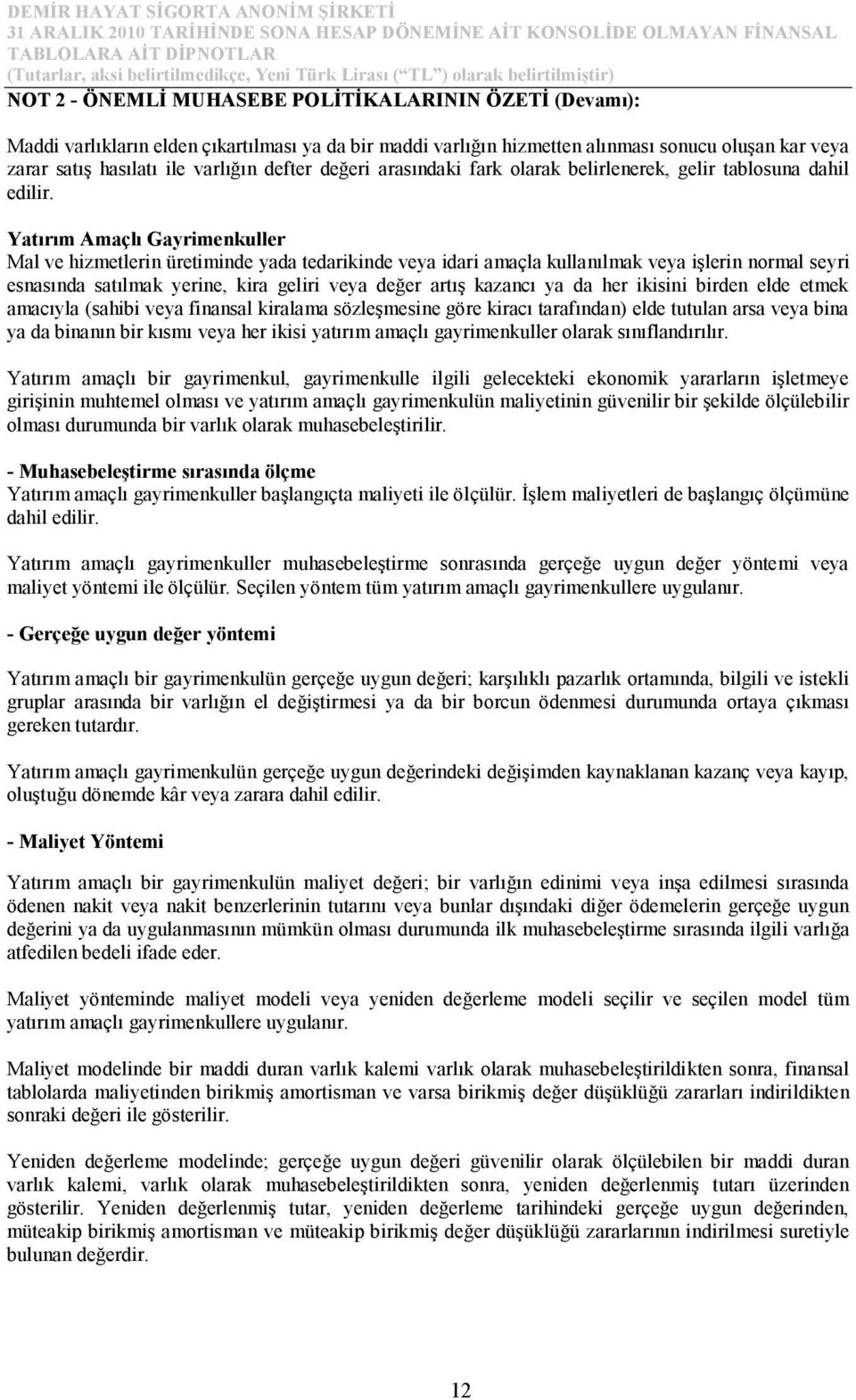 Yatırım Amaçlı Gayrimenkuller Mal ve hizmetlerin üretiminde yada tedarikinde veya idari amaçla kullanılmak veya işlerin normal seyri esnasında satılmak yerine, kira geliri veya değer artış kazancı ya