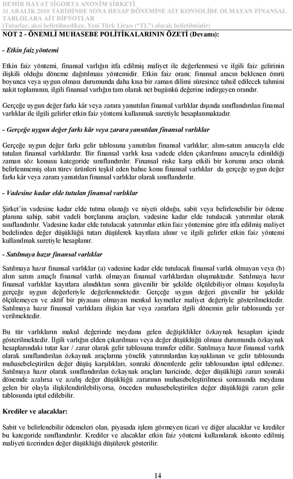 Etkin faiz oranı; finansal aracın beklenen ömrü boyunca veya uygun olması durumunda daha kısa bir zaman dilimi süresince tahsil edilecek tahmini nakit toplamının, ilgili finansal varlığın tam olarak