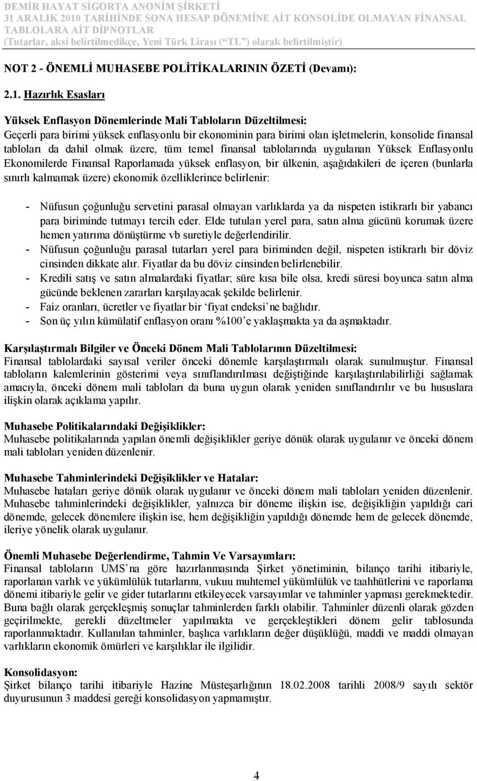 dahil olmak üzere, tüm temel finansal tablolarında uygulanan Yüksek Enflasyonlu Ekonomilerde Finansal Raporlamada yüksek enflasyon, bir ülkenin, aşağıdakileri de içeren (bunlarla sınırlı kalmamak