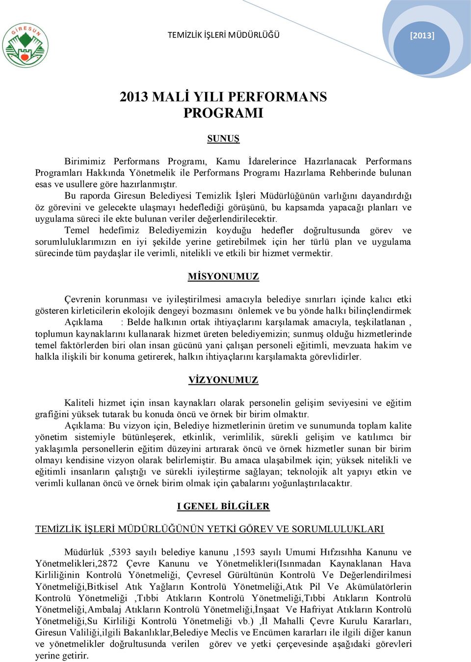 Bu raporda Giresun Belediyesi Temizlik İşleri Müdürlüğünün varlığını dayandırdığı öz görevini ve gelecekte ulaşmayı hedeflediği görüşünü, bu kapsamda yapacağı planları ve uygulama süreci ile ekte