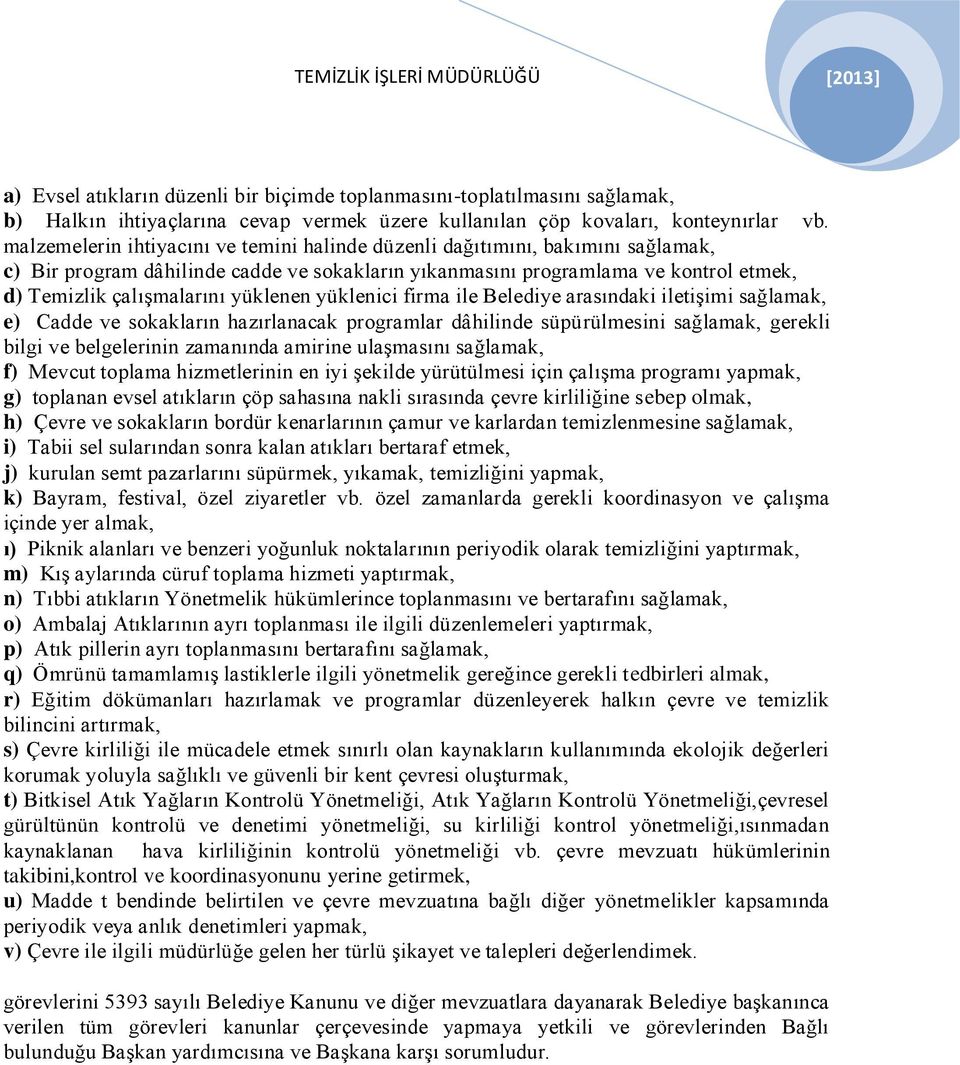 yüklenen yüklenici firma ile Belediye arasındaki iletişimi sağlamak, e) Cadde ve sokakların hazırlanacak programlar dâhilinde süpürülmesini sağlamak, gerekli bilgi ve belgelerinin zamanında amirine