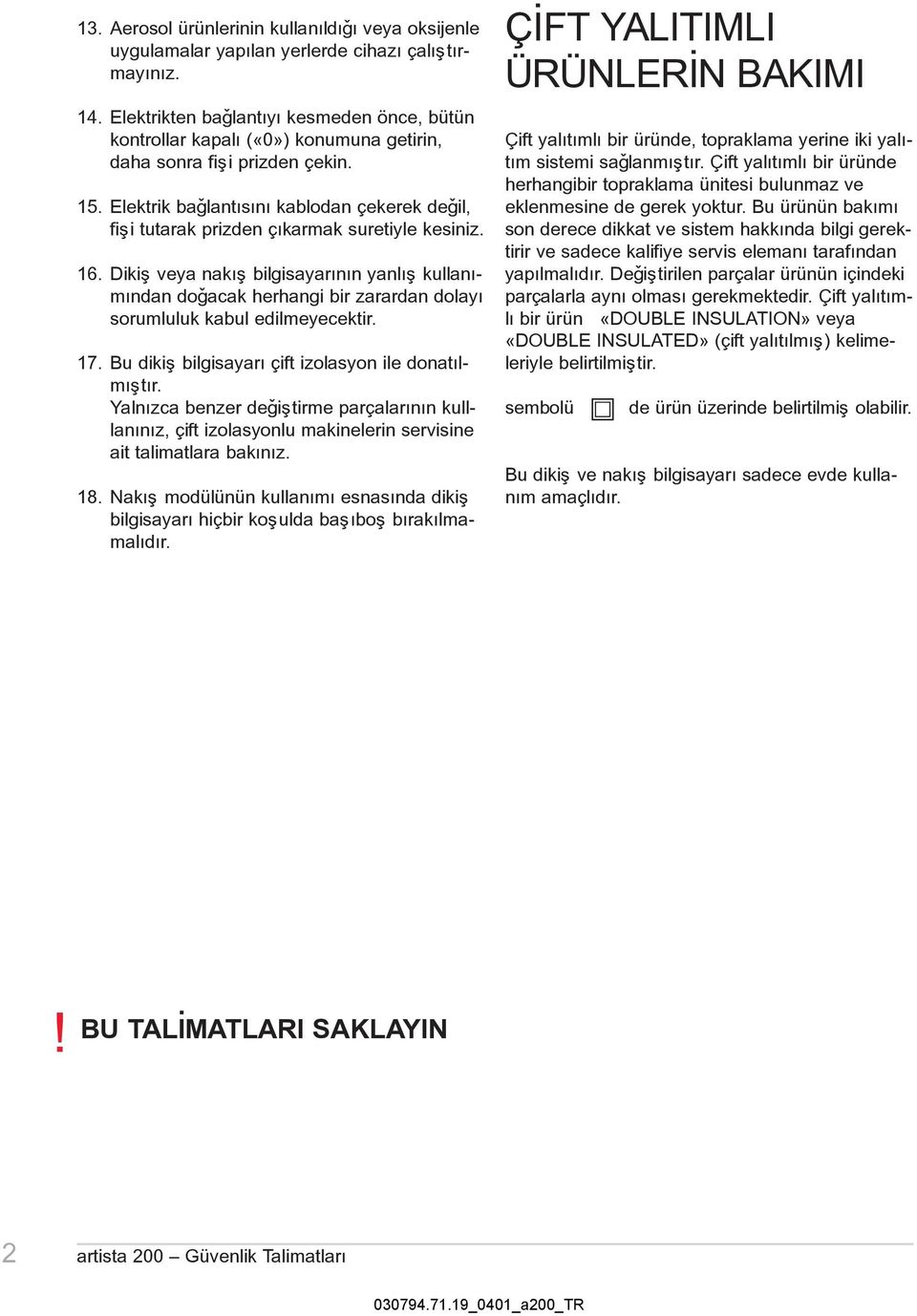 Elektrik baðlantýsýný kablodan çekerek deðil, fiþi tutarak prizden çýkarmak suretiyle kesiniz. 16.