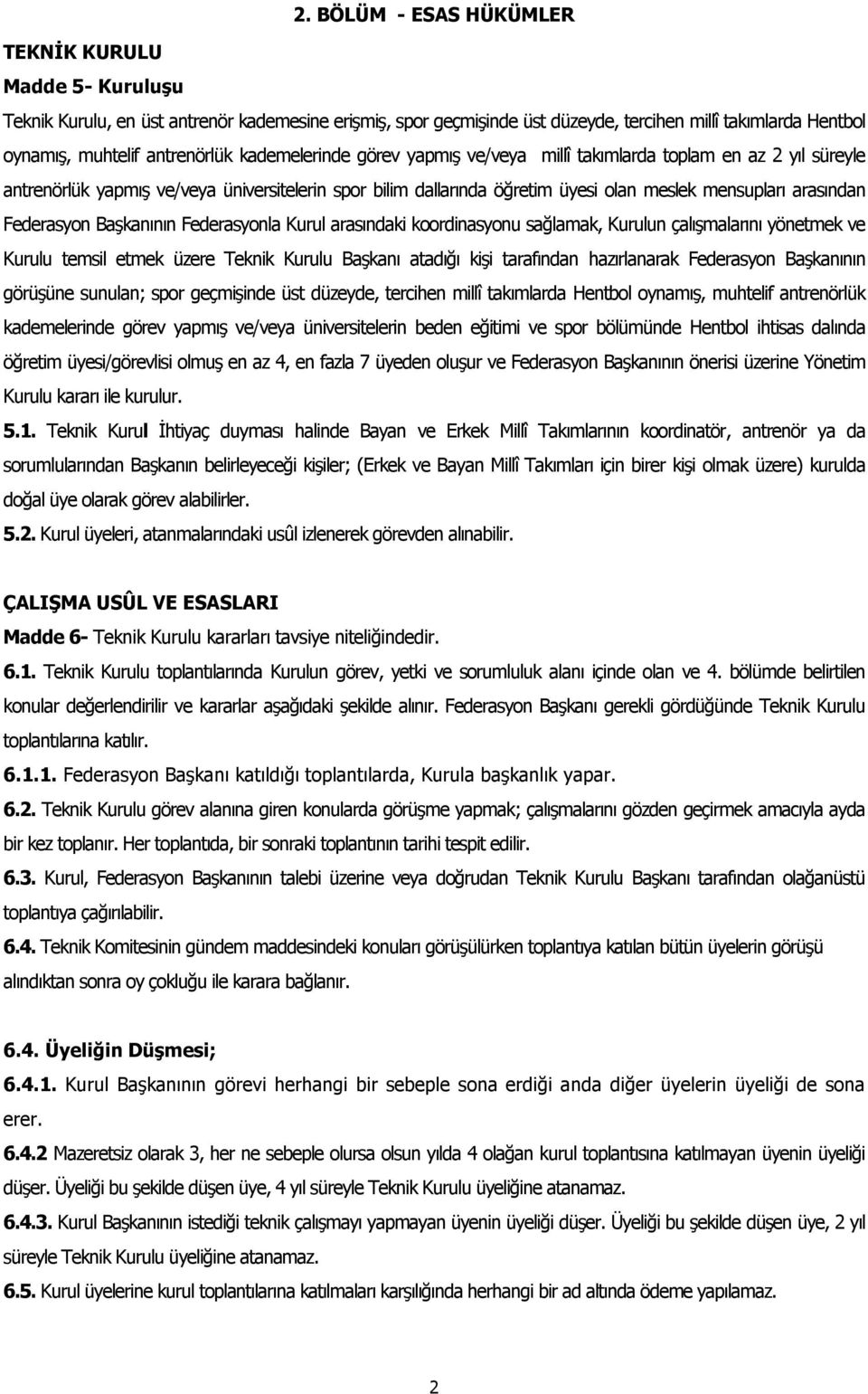 arasından Federasyon Başkanının Federasyonla Kurul arasındaki koordinasyonu sağlamak, Kurulun çalışmalarını yönetmek ve Kurulu temsil etmek üzere Teknik Kurulu Başkanı atadığı kişi tarafından