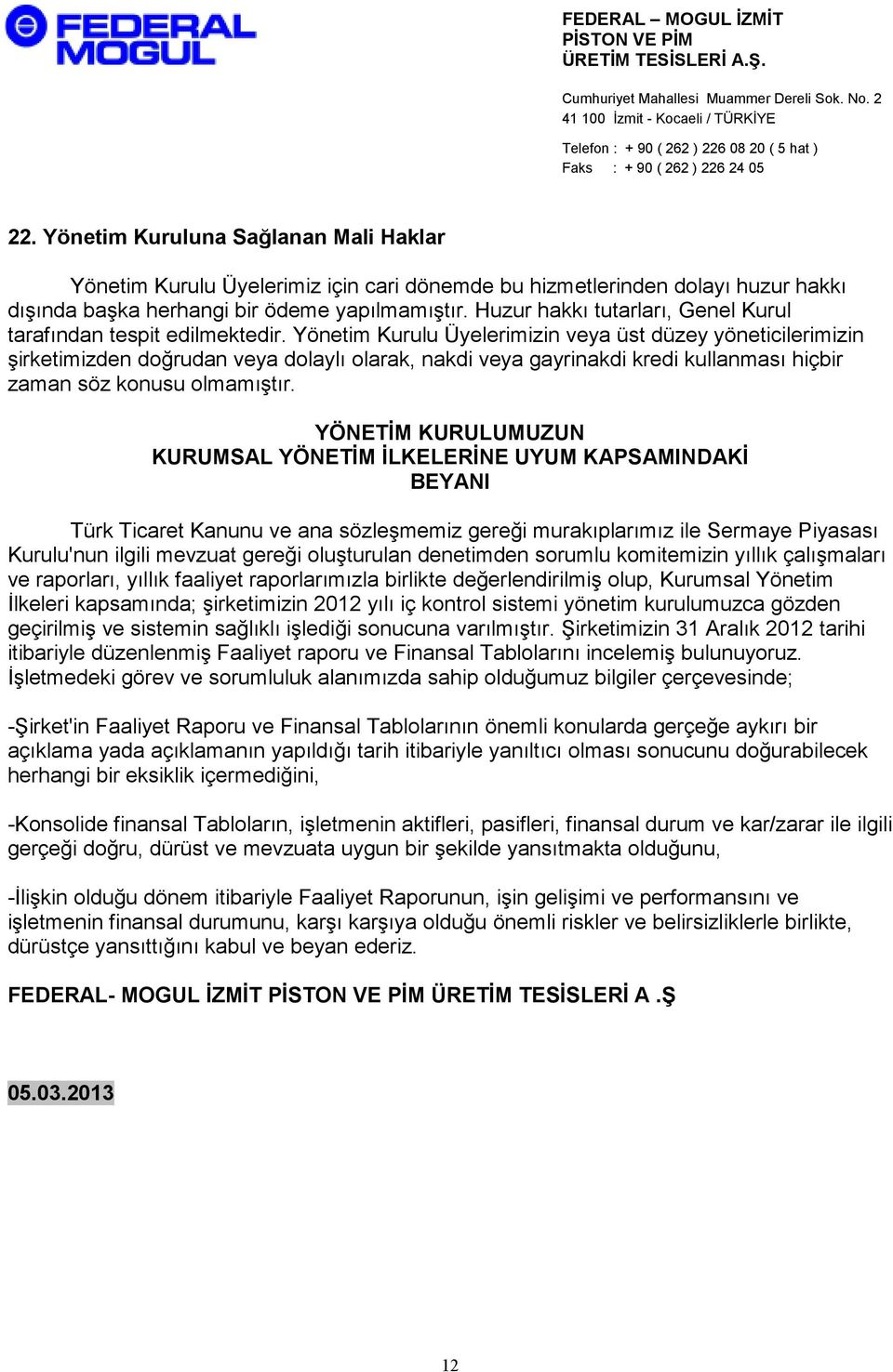 Yönetim Kurulu Üyelerimizin veya üst düzey yöneticilerimizin şirketimizden doğrudan veya dolaylı olarak, nakdi veya gayrinakdi kredi kullanması hiçbir zaman söz konusu olmamıştır.