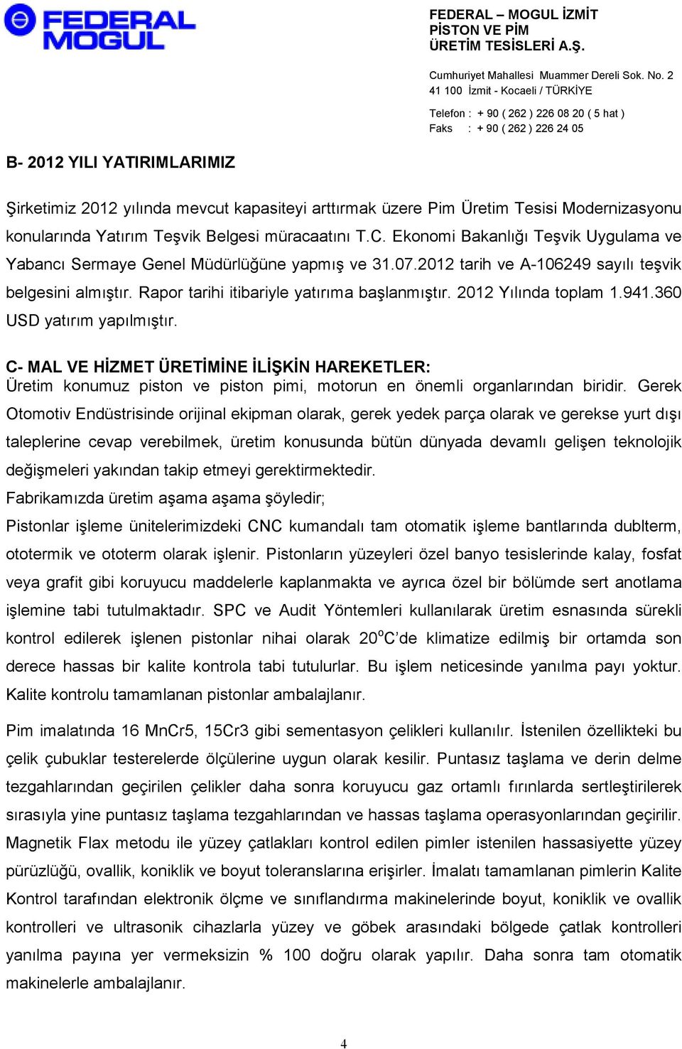 2012 Yılında toplam 1.941.360 USD yatırım yapılmıştır. C- MAL VE HĐZMET ÜRETĐMĐNE ĐLĐŞKĐN HAREKETLER: Üretim konumuz piston ve piston pimi, motorun en önemli organlarından biridir.