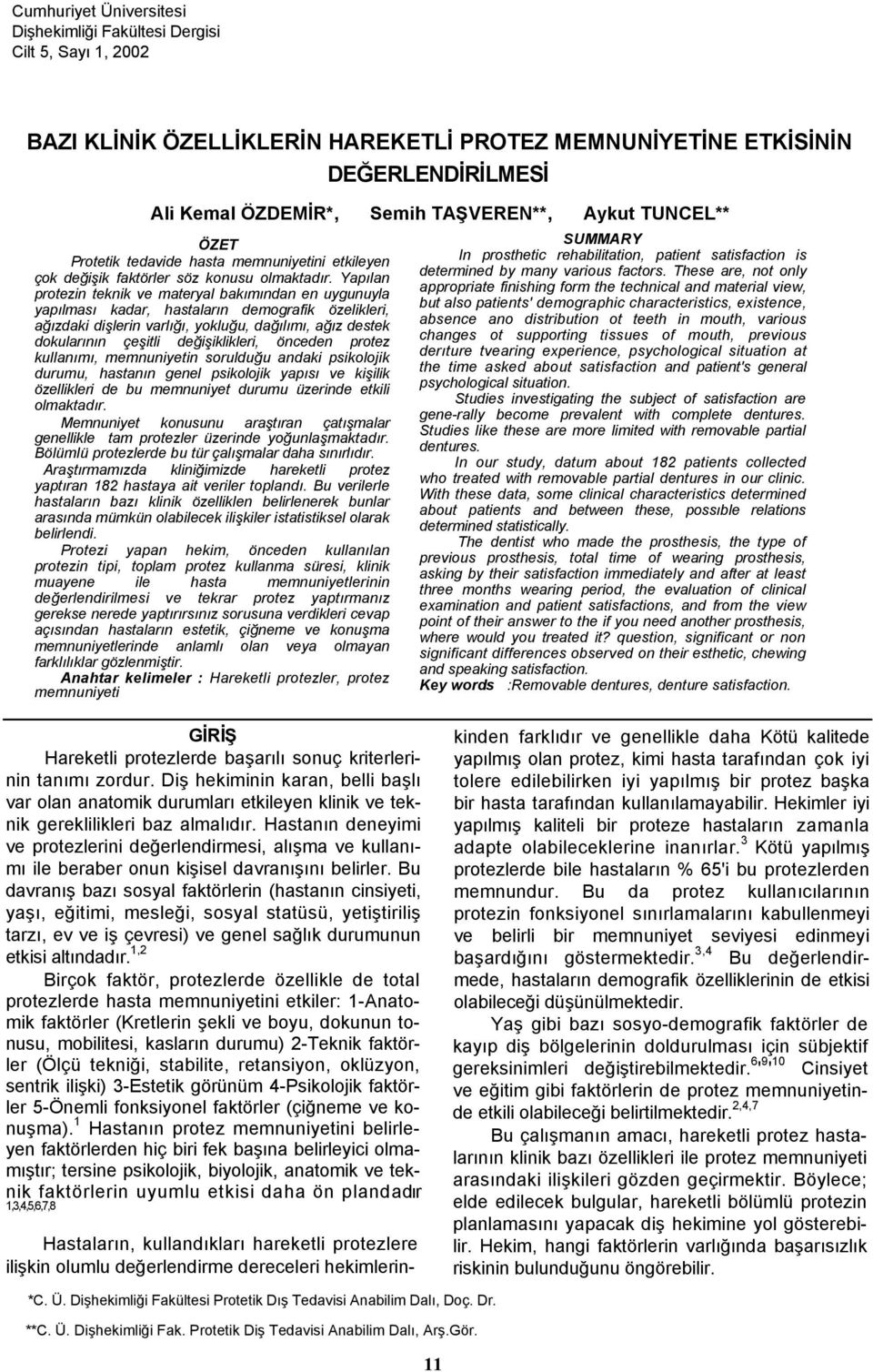 Yapılan protezin teknik ve materyal bakımından en uygunuyla yapılması kadar, hastaların demografik özelikleri, ağızdaki dişlerin varlığı, yokluğu, dağılımı, ağız destek dokularının çeşitli