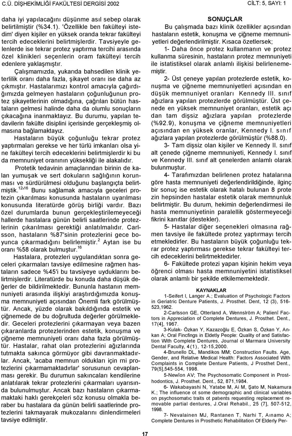 Tavsiyeyle gelenlerde ise tekrar protez yaptırma tercihi arasında özel klinikleri seçenlerin oram fakülteyi tercih edenlere yaklaşmıştır.