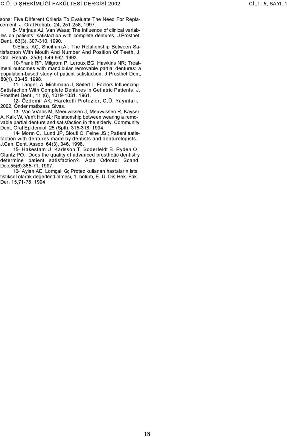 Rehab.. 5(9), 649-66. 1993. -Frank RP, Milgrom P, Leroux BG, Hawkins NR; Treatmeni outcomes with mandibular removable partial dentures: a population-based study of patient satisfactıon.