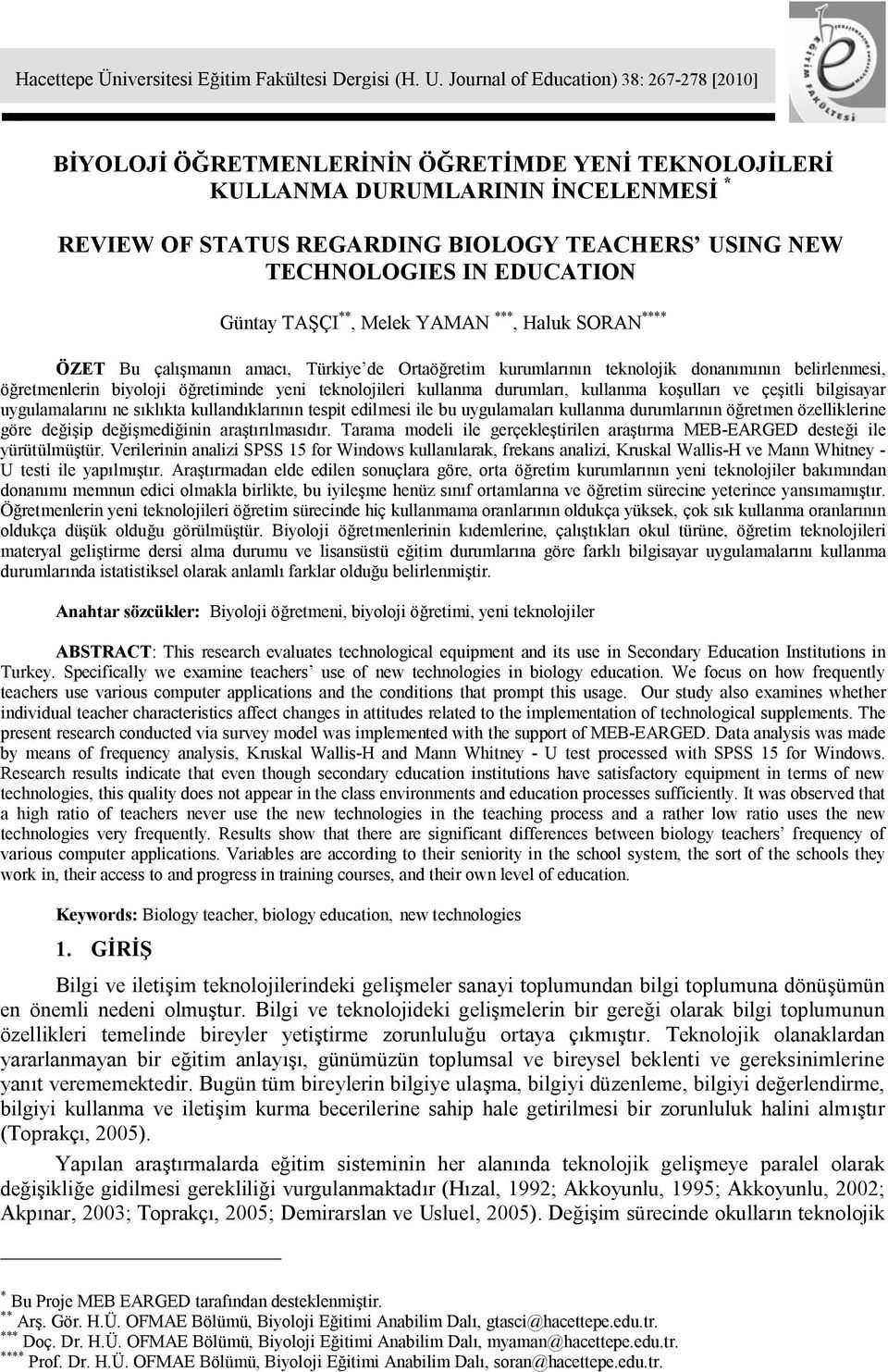 IN EDUCATION Güntay TAŞÇI **, Melek YAMAN ***, Haluk SORAN **** ÖZET Bu çalışmanın amacı, Türkiye de Ortaöğretim kurumlarının teknolojik donanımının belirlenmesi, öğretmenlerin biyoloji öğretiminde