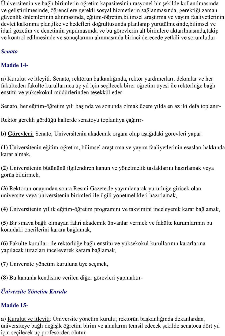 denetimin yapılmasında ve bu görevlerin alt birimlere aktarılmasında,takip ve kontrol edilmesinde ve sonuçlarının alınmasında birinci derecede yetkili ve sorumludur- Senato Madde 14- a) Kurulut ve