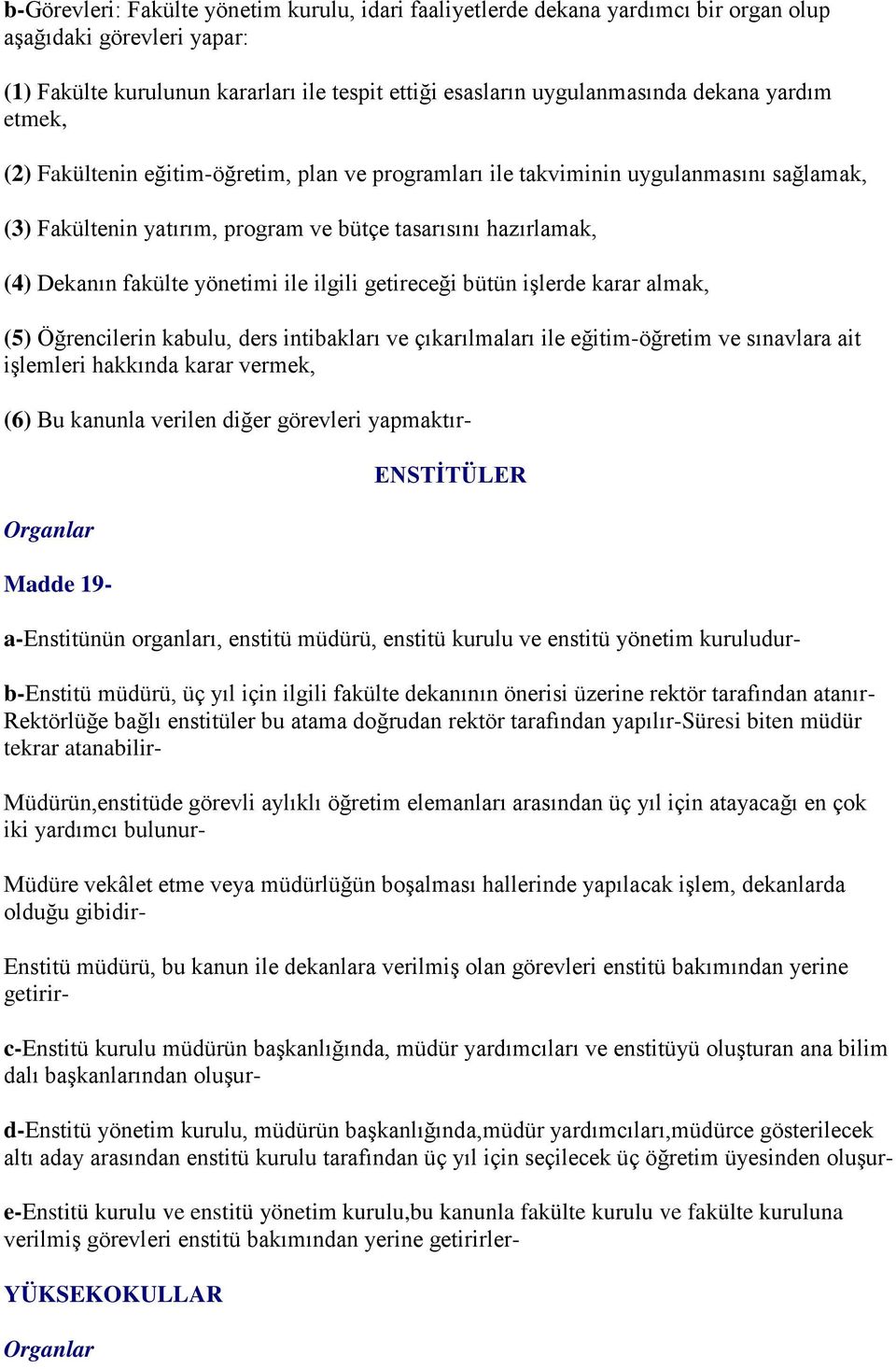 ile ilgili getireceği bütün işlerde karar almak, (5) Öğrencilerin kabulu, ders intibakları ve çıkarılmaları ile eğitim-öğretim ve sınavlara ait işlemleri hakkında karar vermek, (6) Bu kanunla verilen