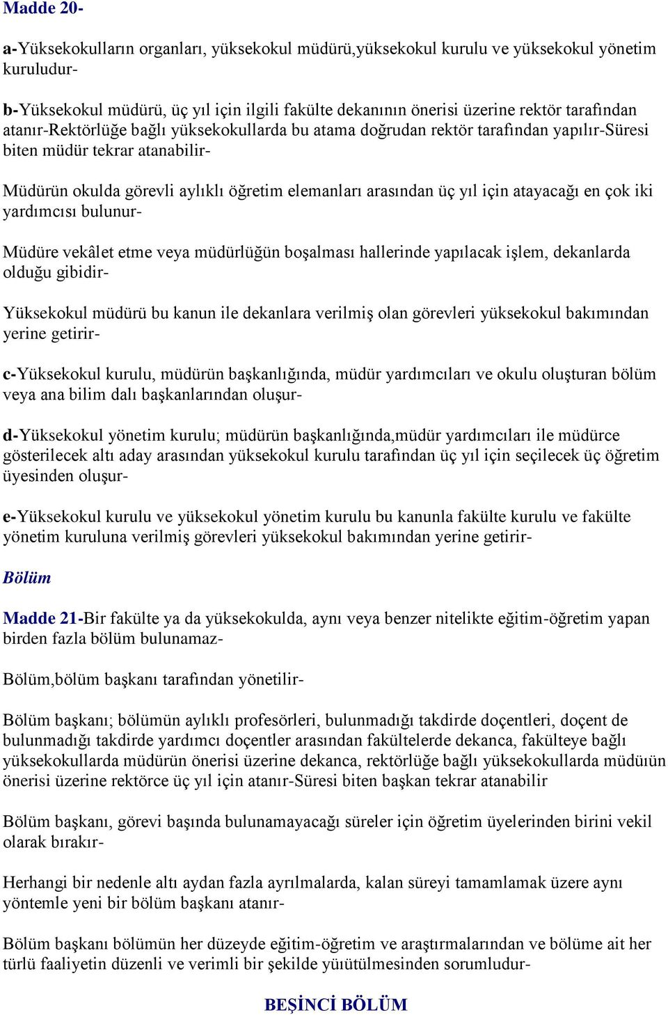 atayacağı en çok iki yardımcısı bulunur- Müdüre vekâlet etme veya müdürlüğün boşalması hallerinde yapılacak işlem, dekanlarda olduğu gibidir- Yüksekokul müdürü bu kanun ile dekanlara verilmiş olan