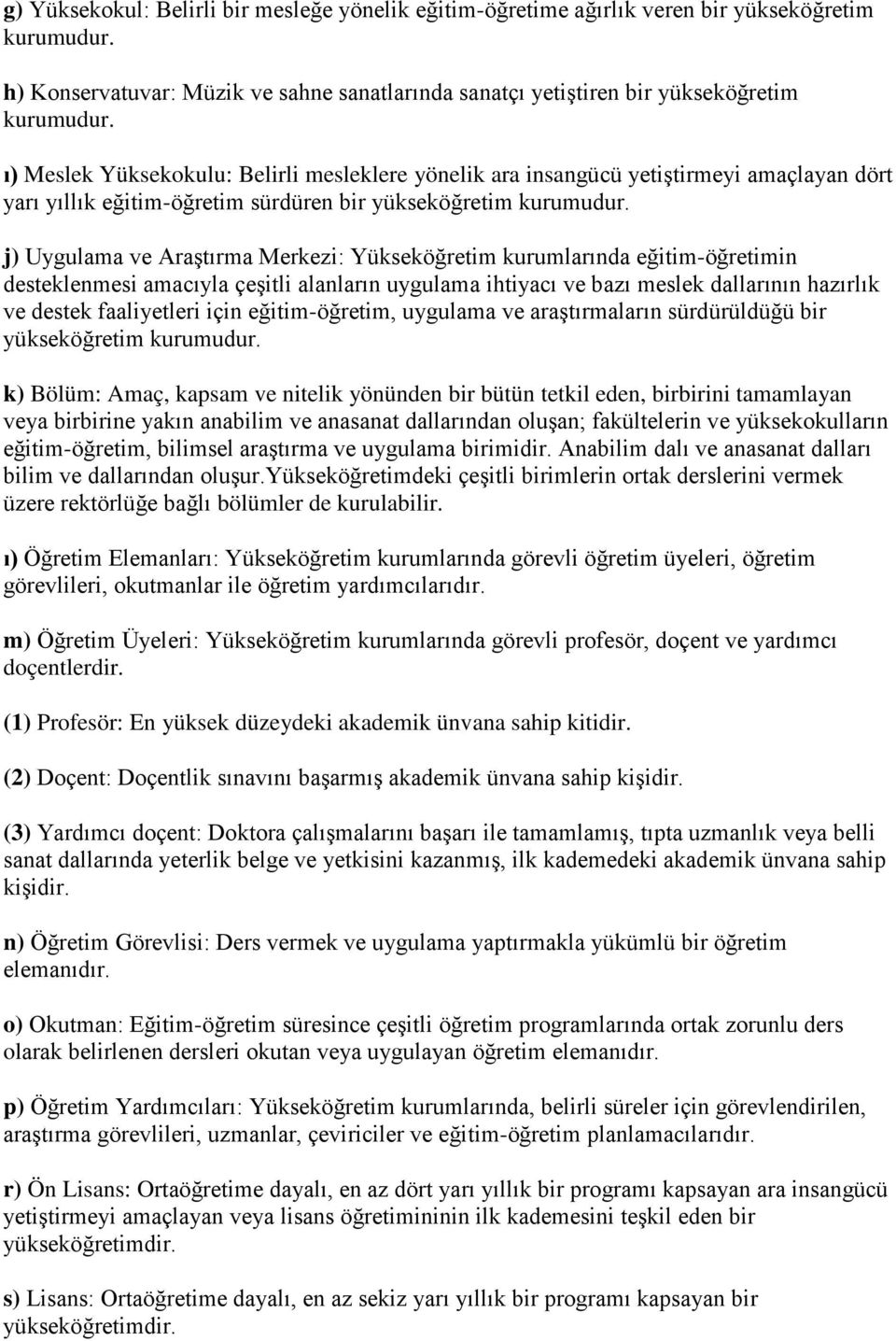 j) Uygulama ve Araştırma Merkezi: Yükseköğretim kurumlarında eğitim-öğretimin desteklenmesi amacıyla çeşitli alanların uygulama ihtiyacı ve bazı meslek dallarının hazırlık ve destek faaliyetleri için