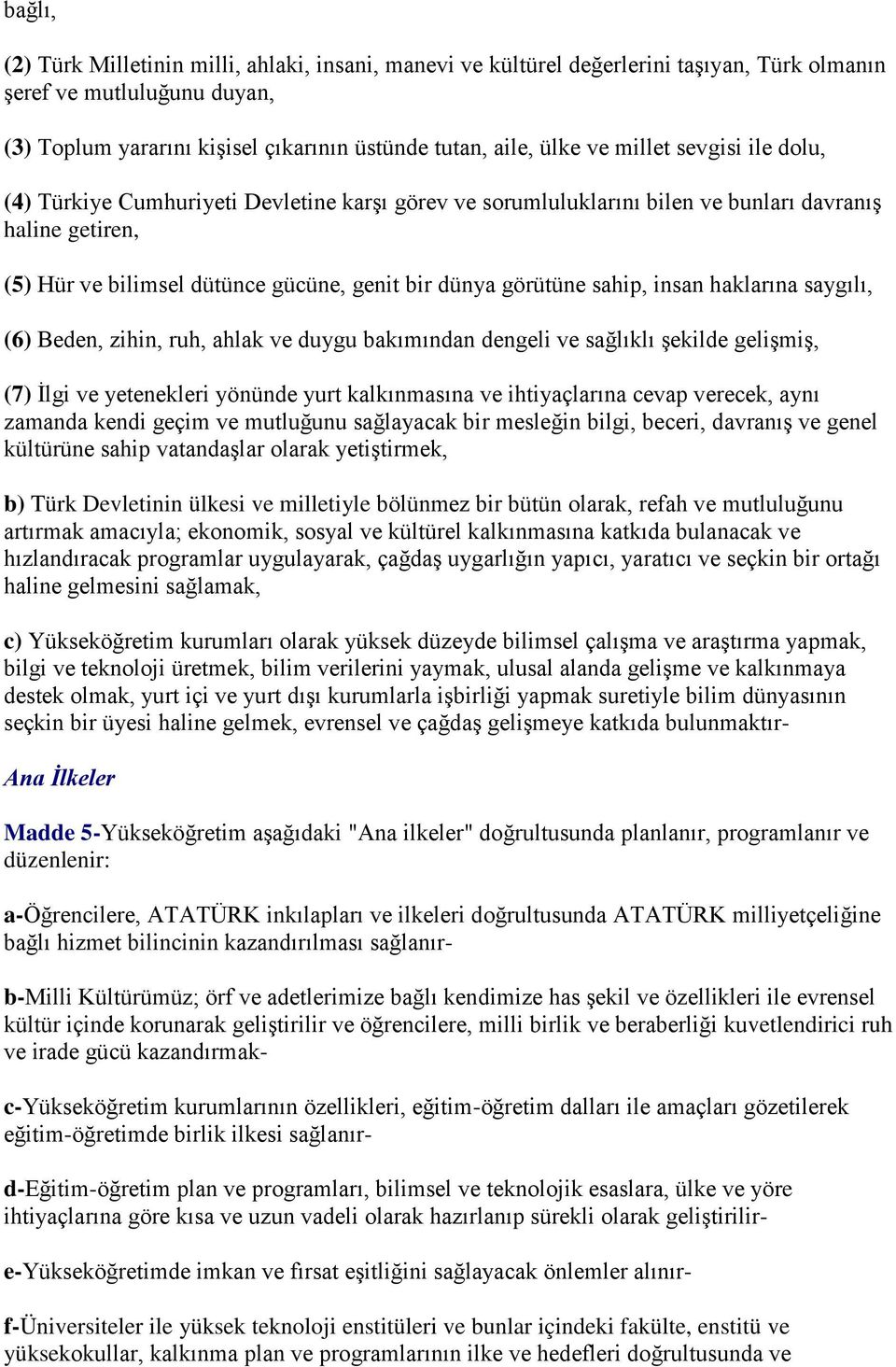 sahip, insan haklarına saygılı, (6) Beden, zihin, ruh, ahlak ve duygu bakımından dengeli ve sağlıklı şekilde gelişmiş, (7) İlgi ve yetenekleri yönünde yurt kalkınmasına ve ihtiyaçlarına cevap