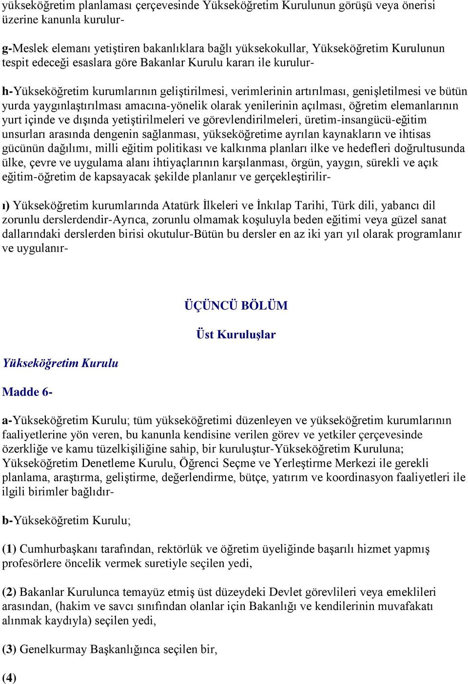 olarak yenilerinin açılması, öğretim elemanlarının yurt içinde ve dışında yetiştirilmeleri ve görevlendirilmeleri, üretim-insangücü-eğitim unsurları arasında dengenin sağlanması, yükseköğretime