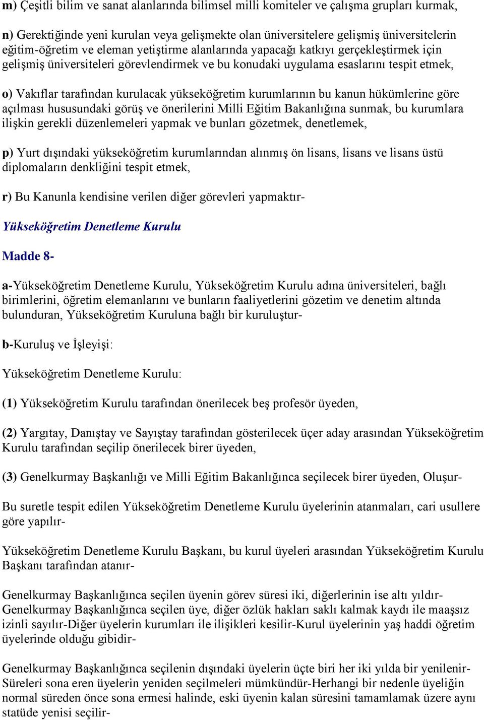 yükseköğretim kurumlarının bu kanun hükümlerine göre açılması hususundaki görüş ve önerilerini Milli Eğitim Bakanlığına sunmak, bu kurumlara ilişkin gerekli düzenlemeleri yapmak ve bunları gözetmek,