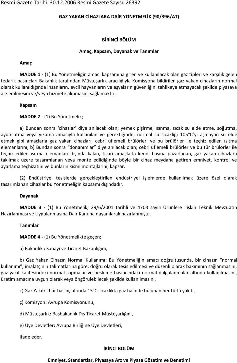 kullanılacak olan gaz tipleri ve karşılık gelen tedarik basınçları Bakanlık tarafından Müsteşarlık aracılığıyla Komisyona bildirilen gaz yakan cihazların normal olarak kullanıldığında insanların,