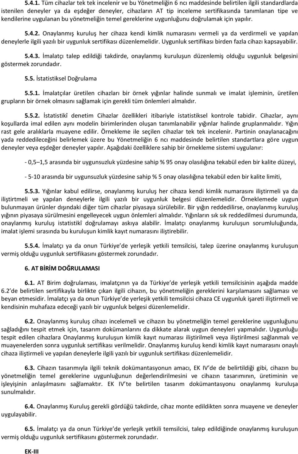 ve kendilerine uygulanan bu yönetmeliğin temel gereklerine uygunluğunu doğrulamak için yapılır. 5.4.2.