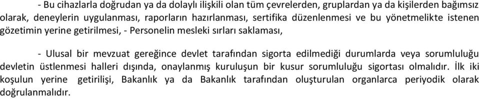 mevzuat gereğince devlet tarafından sigorta edilmediği durumlarda veya sorumluluğu devletin üstlenmesi halleri dışında, onaylanmış kuruluşun bir kusur