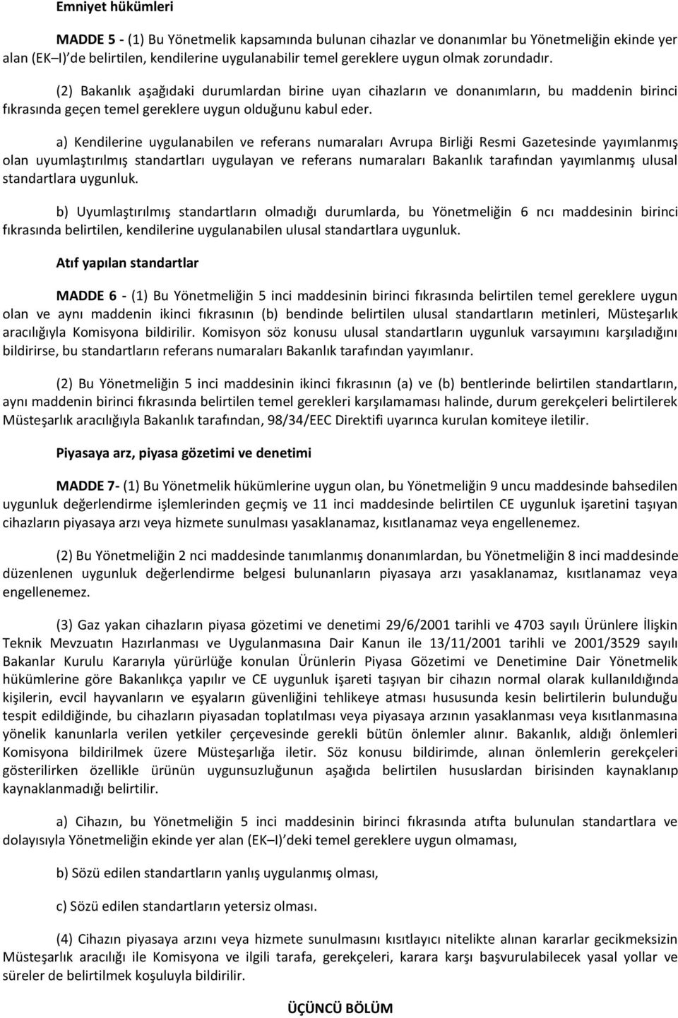 a) Kendilerine uygulanabilen ve referans numaraları Avrupa Birliği Resmi Gazetesinde yayımlanmış olan uyumlaştırılmış standartları uygulayan ve referans numaraları Bakanlık tarafından yayımlanmış