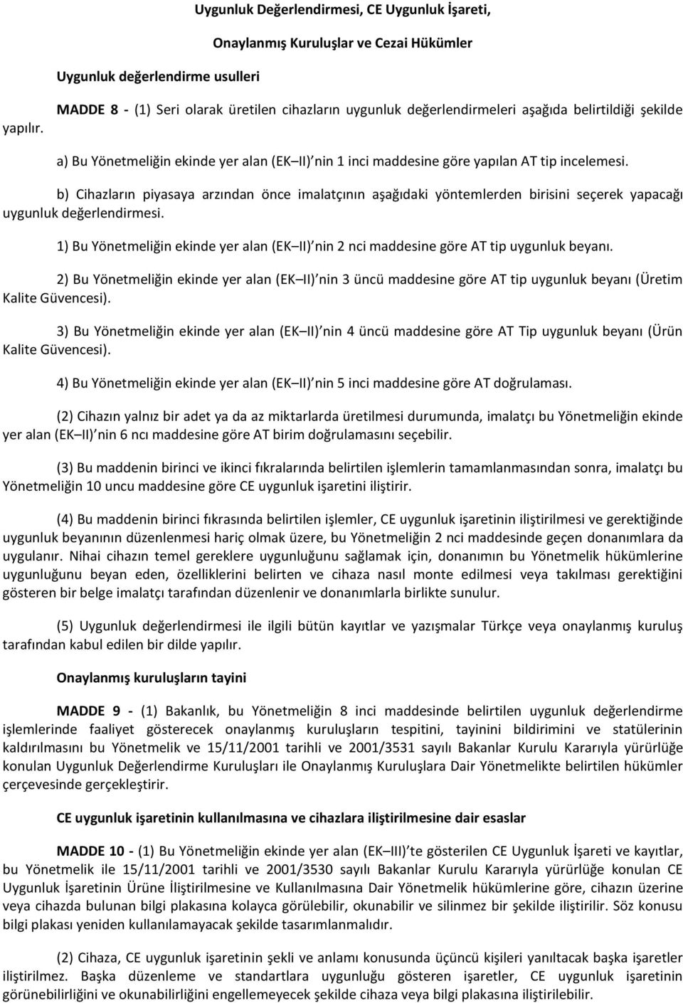 b) Cihazların piyasaya arzından önce imalatçının aşağıdaki yöntemlerden birisini seçerek yapacağı uygunluk değerlendirmesi.