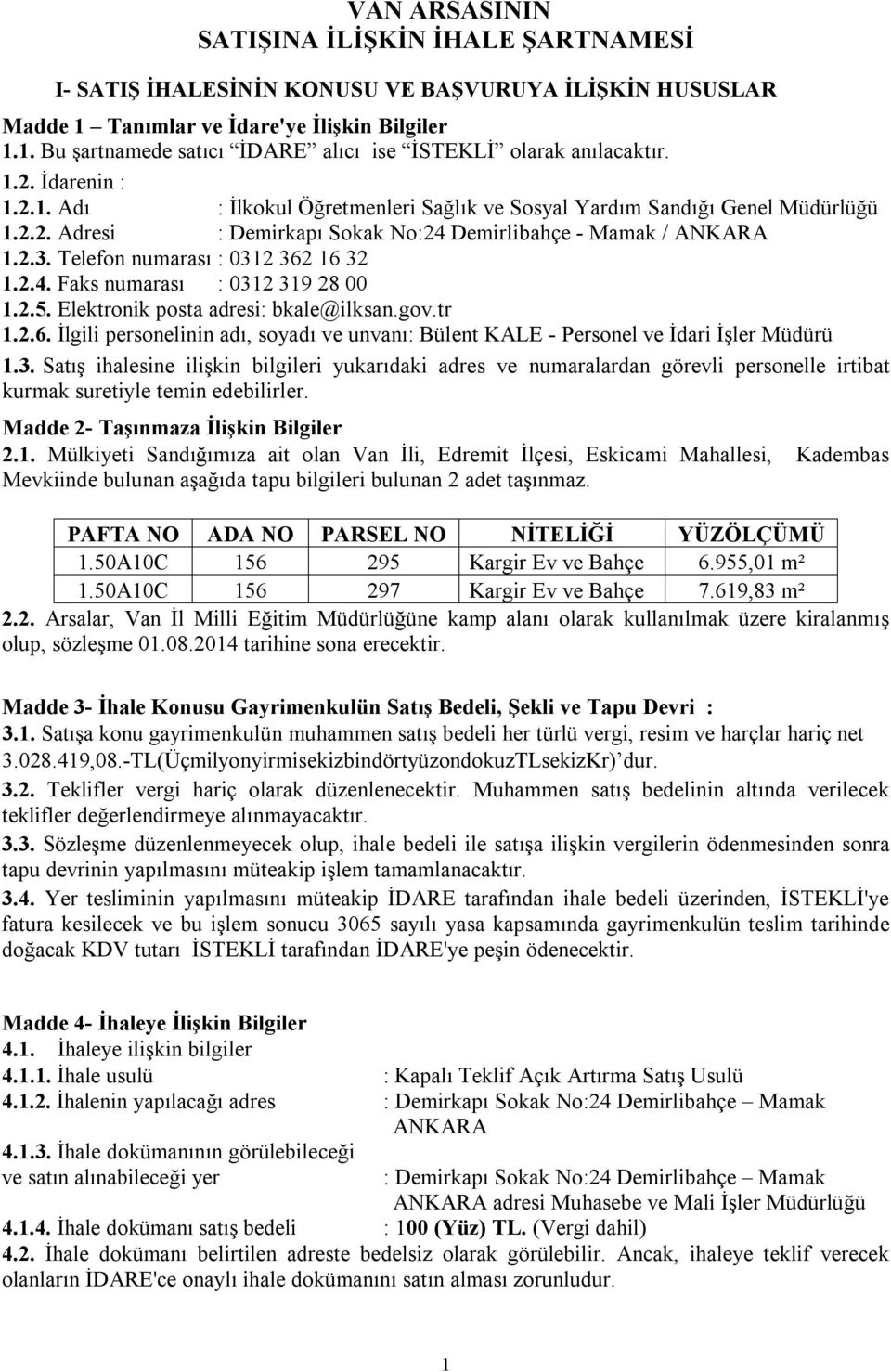 Telefon numarası : 0312 362 16 32 1.2.4. Faks numarası : 0312 319 28 00 1.2.5. Elektronik posta adresi: bkale@ilksan.gov.tr 1.2.6. İlgili personelinin adı, soyadı ve unvanı: Bülent KALE - Personel ve İdari İşler Müdürü 1.