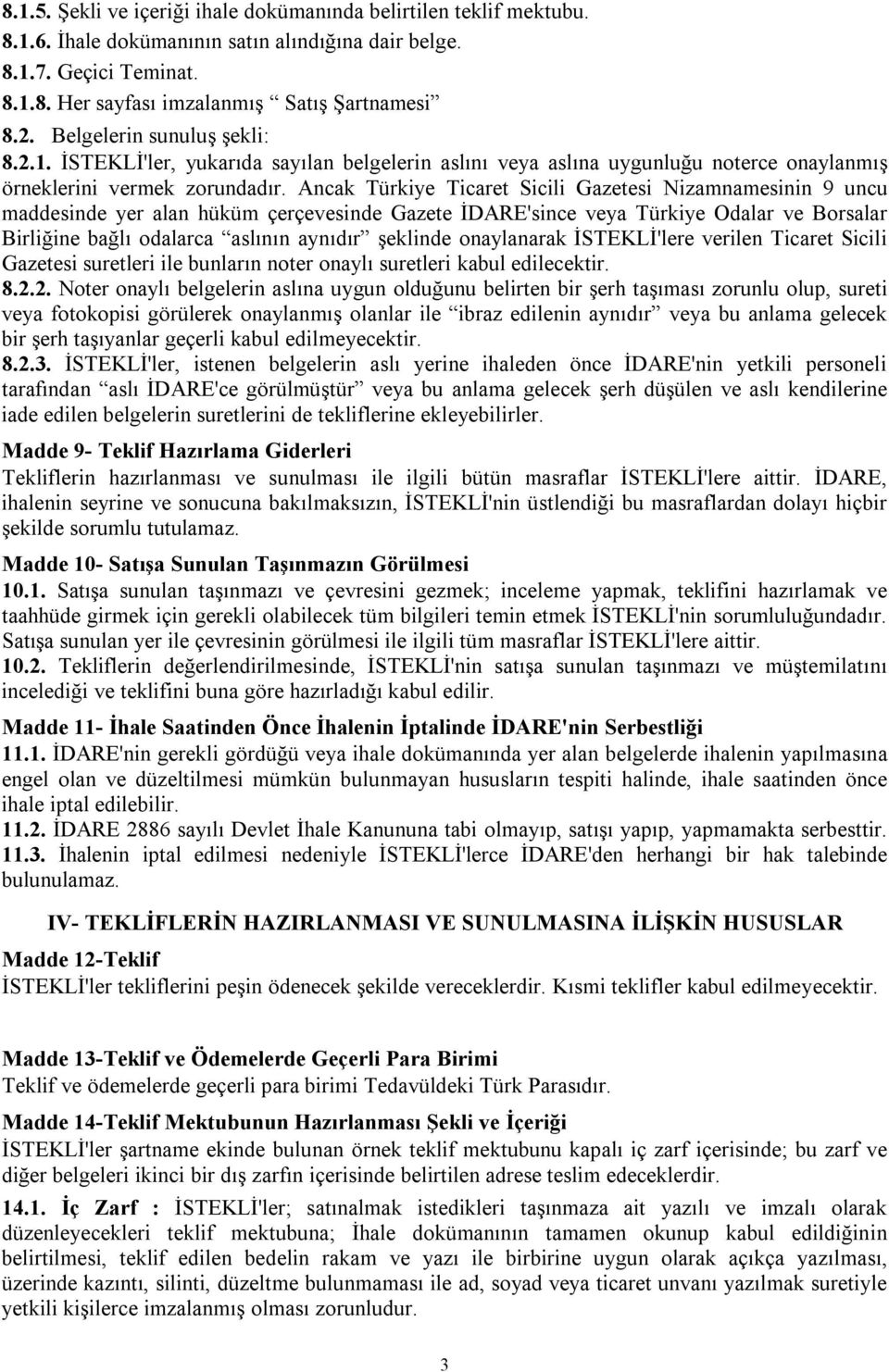 Ancak Türkiye Ticaret Sicili Gazetesi Nizamnamesinin 9 uncu maddesinde yer alan hüküm çerçevesinde Gazete İDARE'since veya Türkiye Odalar ve Borsalar Birliğine bağlı odalarca aslının aynıdır şeklinde