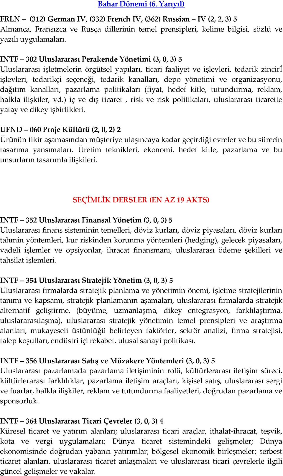 yönetimi ve organizasyonu, dağıtım kanalları, pazarlama politikaları (fiyat, hedef kitle, tutundurma, reklam, halkla ilişkiler, vd.