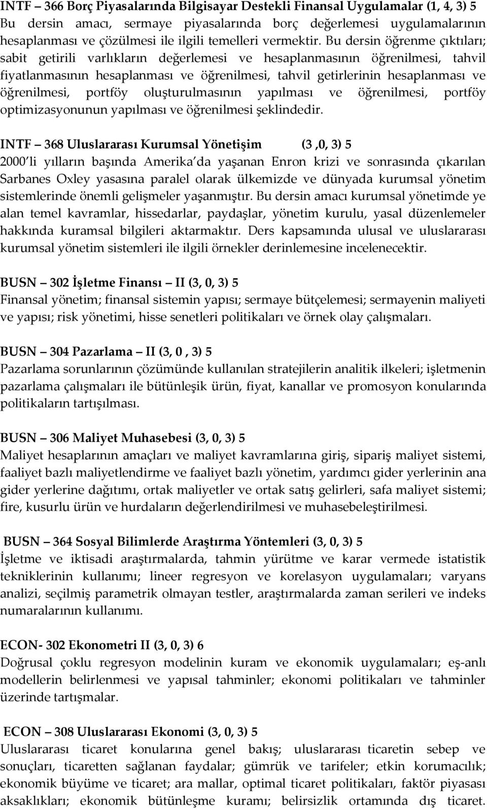 Bu dersin öğrenme çıktıları; sabit getirili varlıkların değerlemesi ve hesaplanmasının öğrenilmesi, tahvil fiyatlanmasının hesaplanması ve öğrenilmesi, tahvil getirlerinin hesaplanması ve