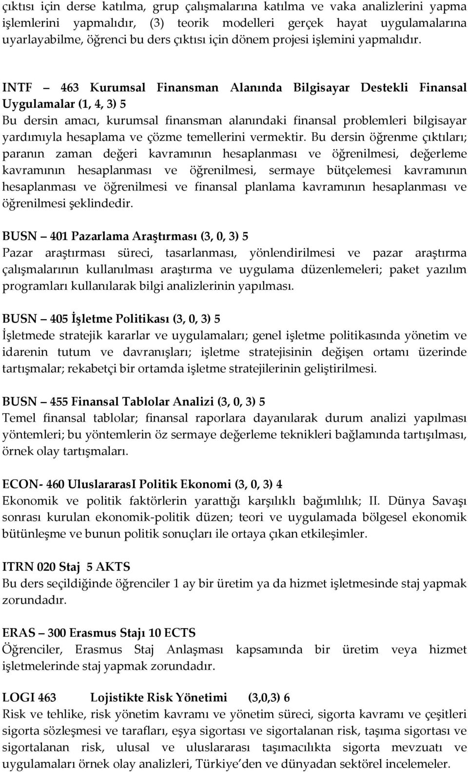 INTF 463 Kurumsal Finansman Alanında Bilgisayar Destekli Finansal Uygulamalar (1, 4, 3) 5 Bu dersin amacı, kurumsal finansman alanındaki finansal problemleri bilgisayar yardımıyla hesaplama ve çözme