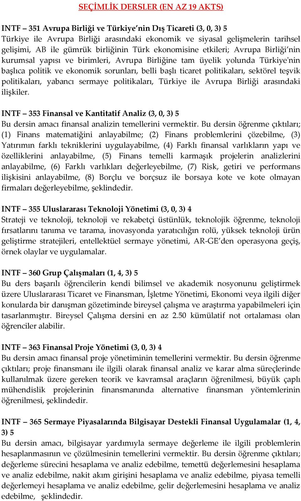 ticaret politikaları, sektörel teşvik politikaları, yabancı sermaye politikaları, Türkiye ile Avrupa Birliği arasındaki ilişkiler.