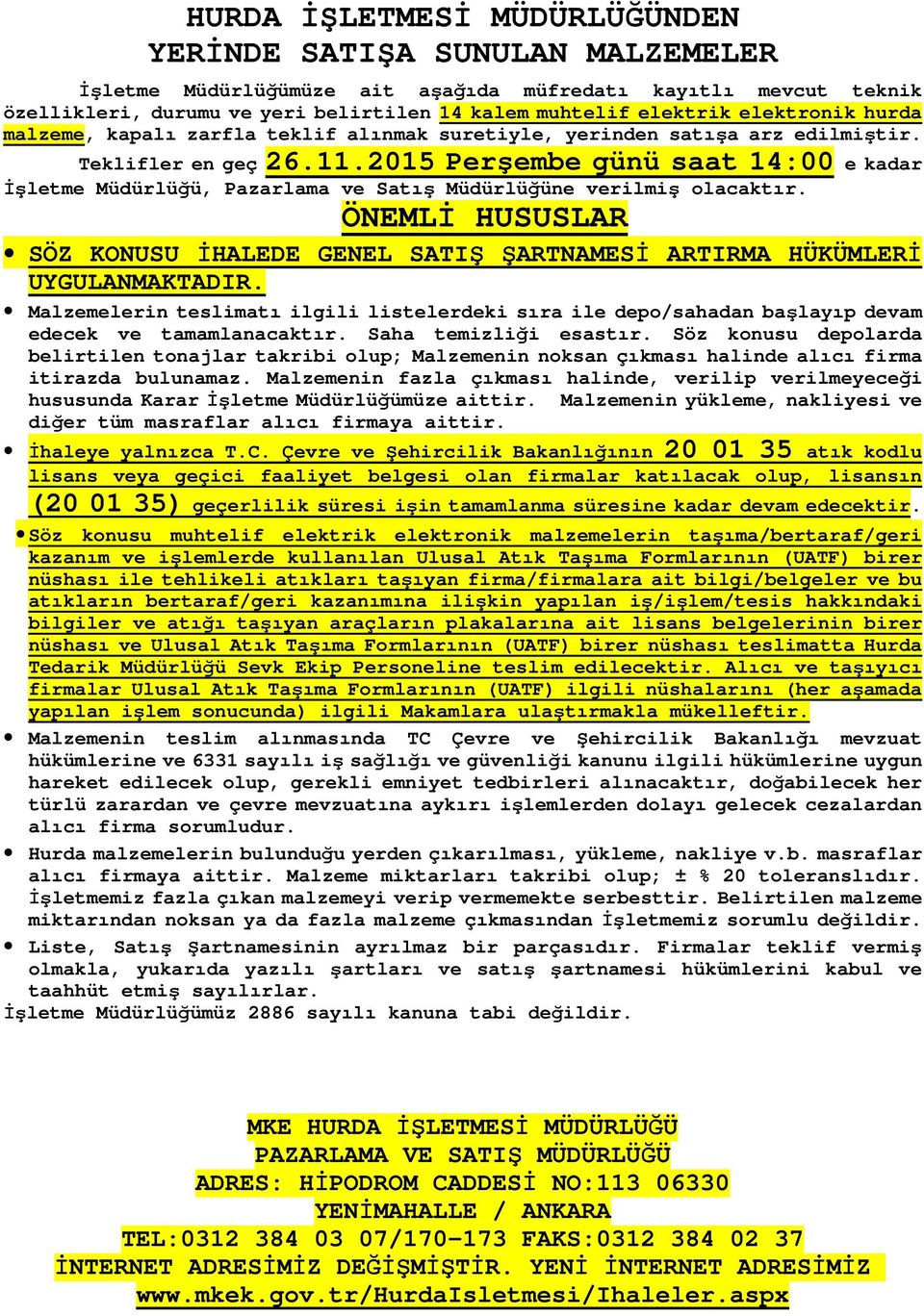 ÖNEMLİ HUSUSLAR SÖZ KONUSU İHALEDE GENEL SATIŞ ŞARTNAMESİ ARTIRMA HÜKÜMLERİ UYGULANMAKTADIR. Malzemelerin teslimatı ilgili listelerdeki sıra ile depo/sahadan başlayıp devam edecek ve tamamlanacaktır.