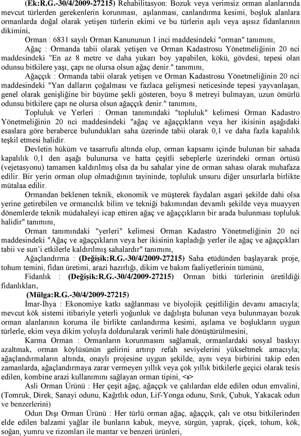 türlerin ekimi ve bu türlerin aşılı veya aşısız fidanlarının dikimini, Orman : 6831 sayılı Orman Kanununun 1 inci maddesindeki "orman" tanımını, Ağaç : Ormanda tabii olarak yetişen ve Orman